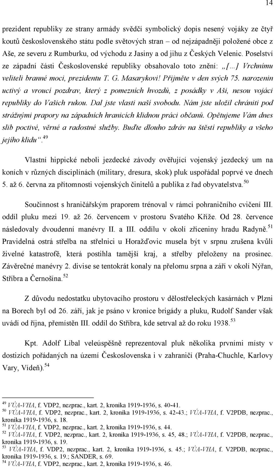 Přijměte v den svých 75. narozenin uctivý a vroucí pozdrav, který z pomezních hvozdů, z posádky v Aši, nesou vojáci republiky do Vašich rukou. Dal jste vlasti naší svobodu.