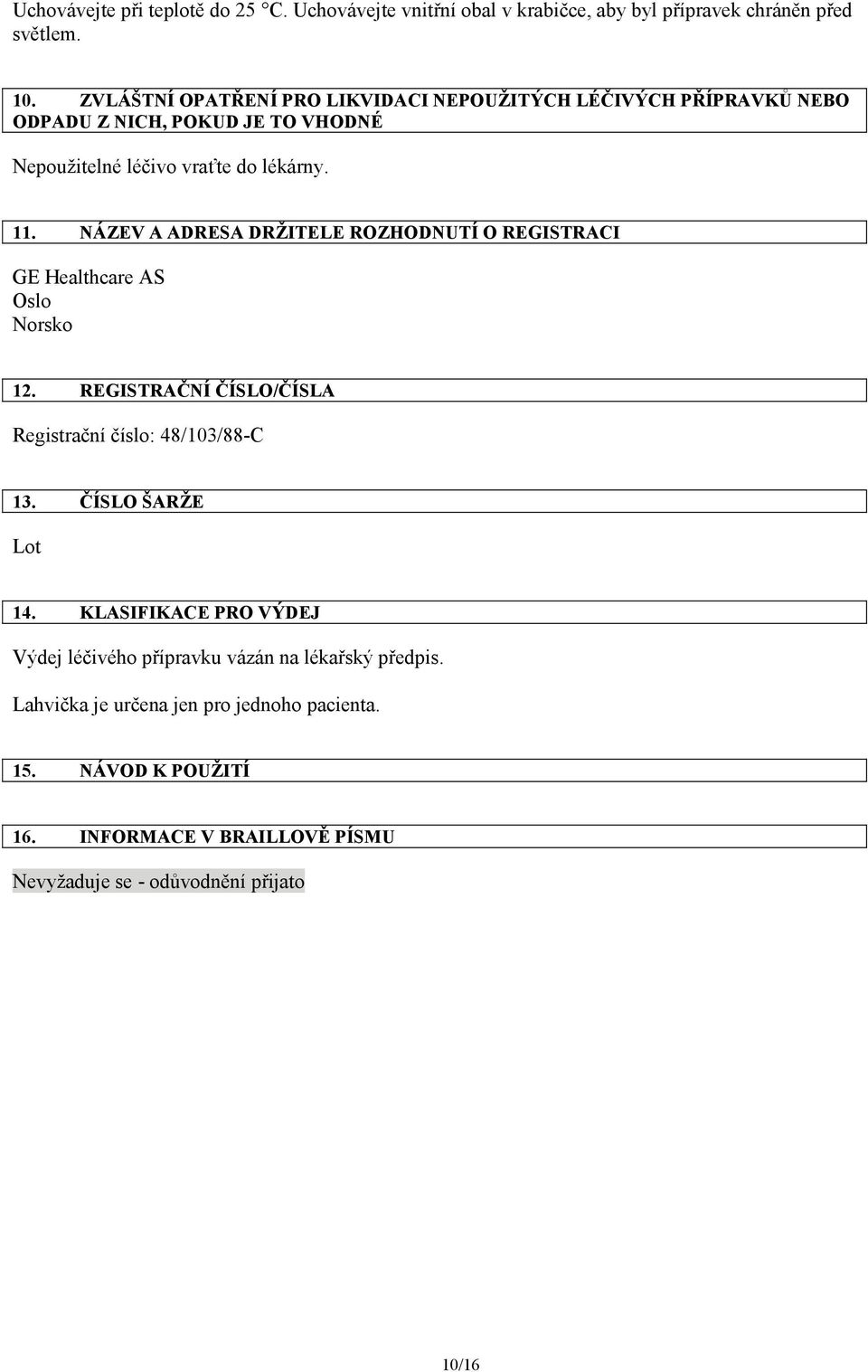 NÁZEV A ADRESA DRŽITELE ROZHODNUTÍ O REGISTRACI GE Healthcare AS Oslo Norsko 12. REGISTRAČNÍ ČÍSLO/ČÍSLA Registrační číslo: 48/103/88-C 13. ČÍSLO ŠARŽE 14.