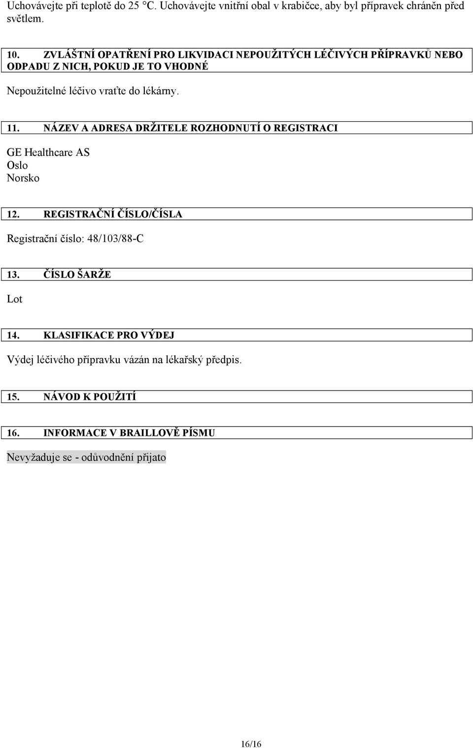 NÁZEV A ADRESA DRŽITELE ROZHODNUTÍ O REGISTRACI GE Healthcare AS Oslo Norsko 12. REGISTRAČNÍ ČÍSLO/ČÍSLA Registrační číslo: 48/103/88-C 13.