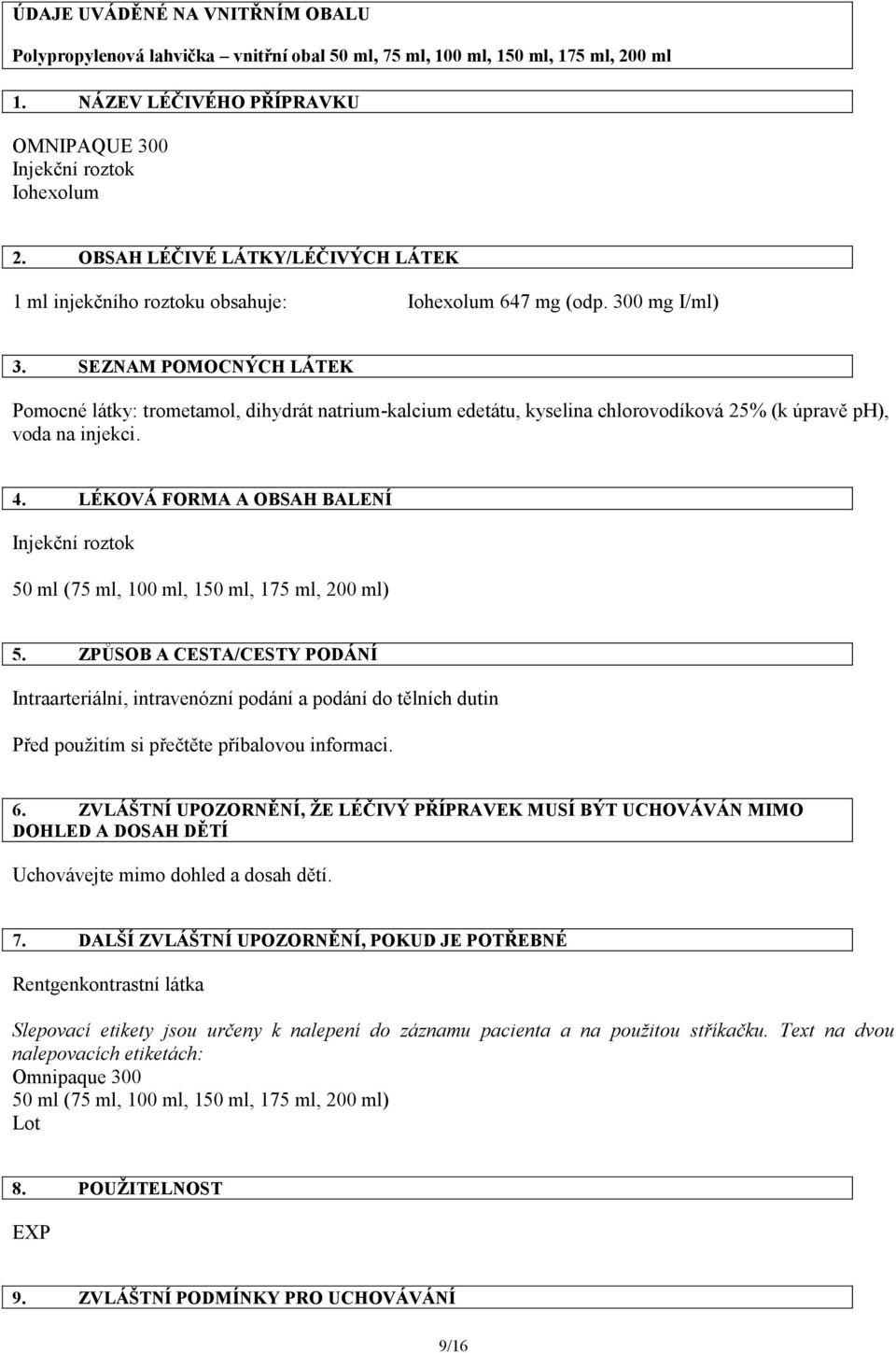 SEZNAM POMOCNÝCH LÁTEK Pomocné látky: trometamol, dihydrát natrium-kalcium edetátu, kyselina chlorovodíková 25% (k úpravě ph), voda na injekci. 4.