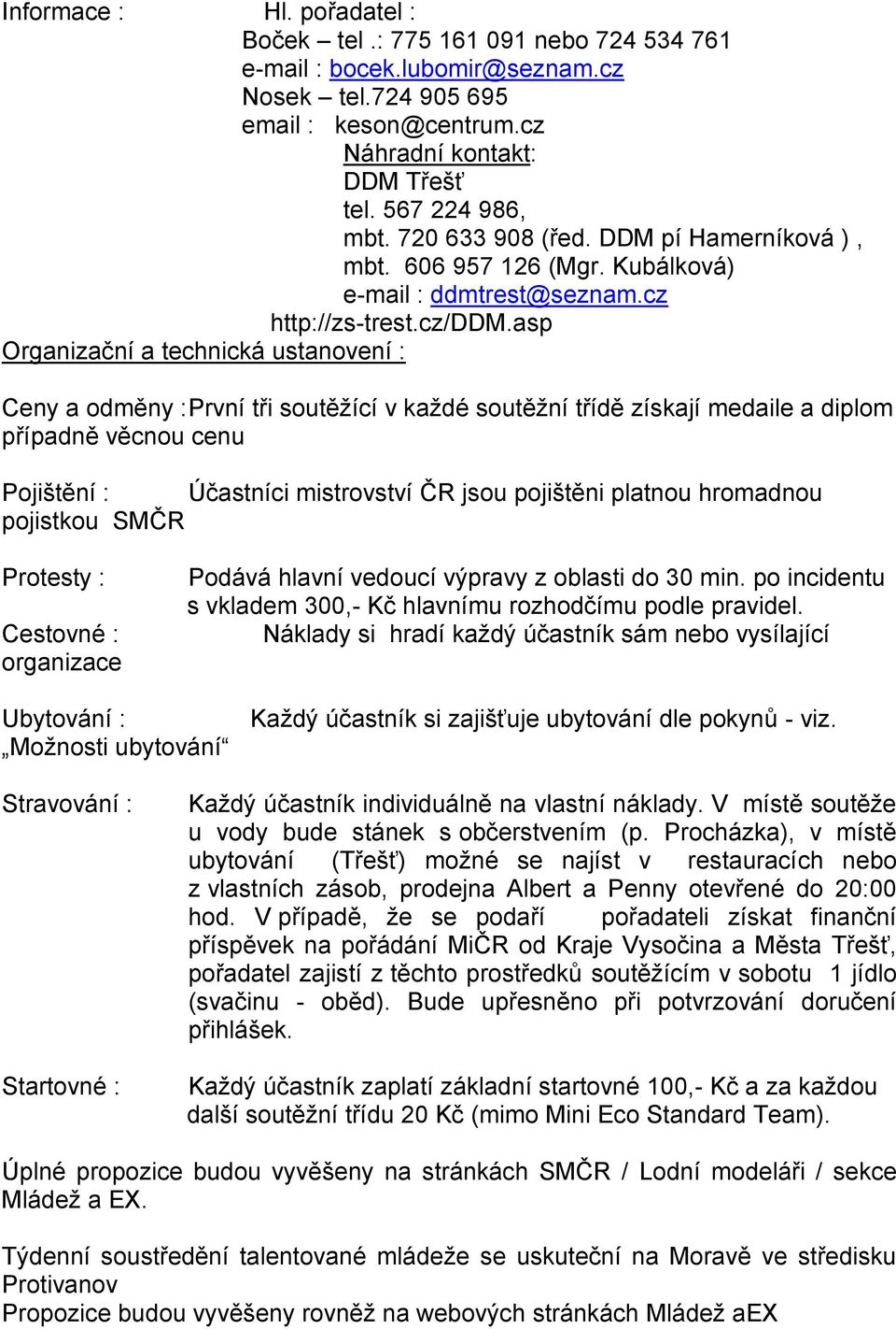 asp Organizační a technická ustanovení : Ceny a odměny : První tři soutěžící v každé soutěžní třídě získají medaile a diplom případně věcnou cenu Pojištění : Účastníci mistrovství ČR jsou pojištěni