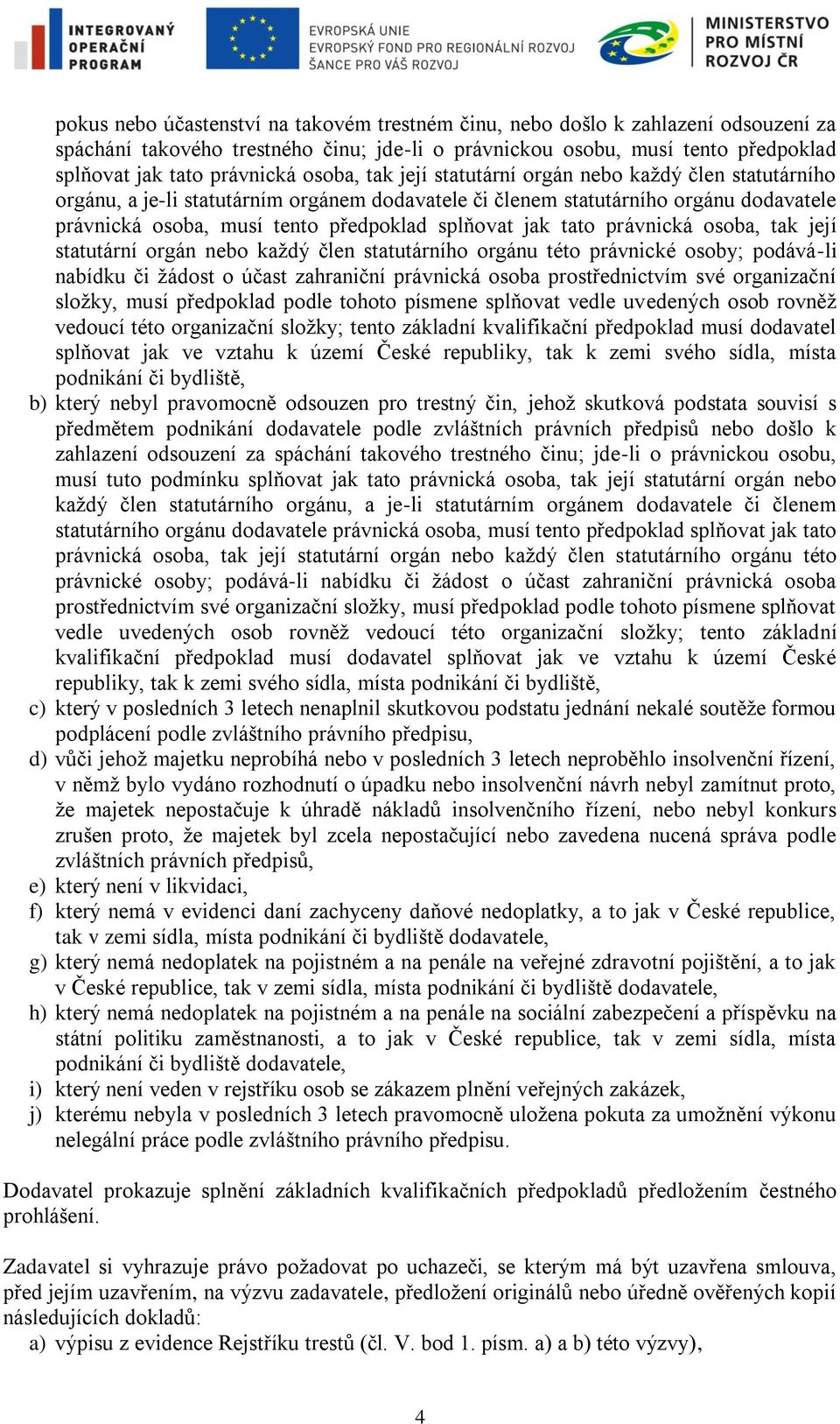 jak tato právnická osoba, tak její statutární orgán nebo každý člen statutárního orgánu této právnické osoby; podává-li nabídku či žádost o účast zahraniční právnická osoba prostřednictvím své