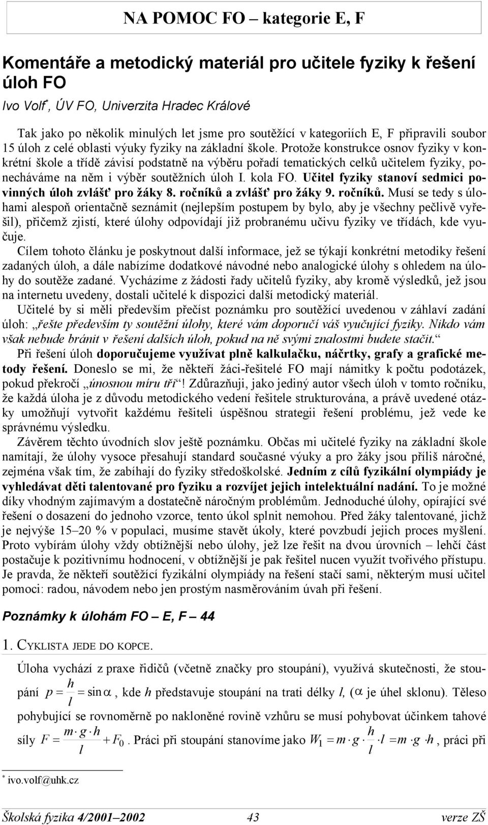 Protože konstrukce osnov fyziky v konkrétní škoe a třídě závisí podstatně na výběru pořadí teatickýc ceků učitee fyziky, ponecáváe na ně i výběr soutěžníc úo I. koa FO.