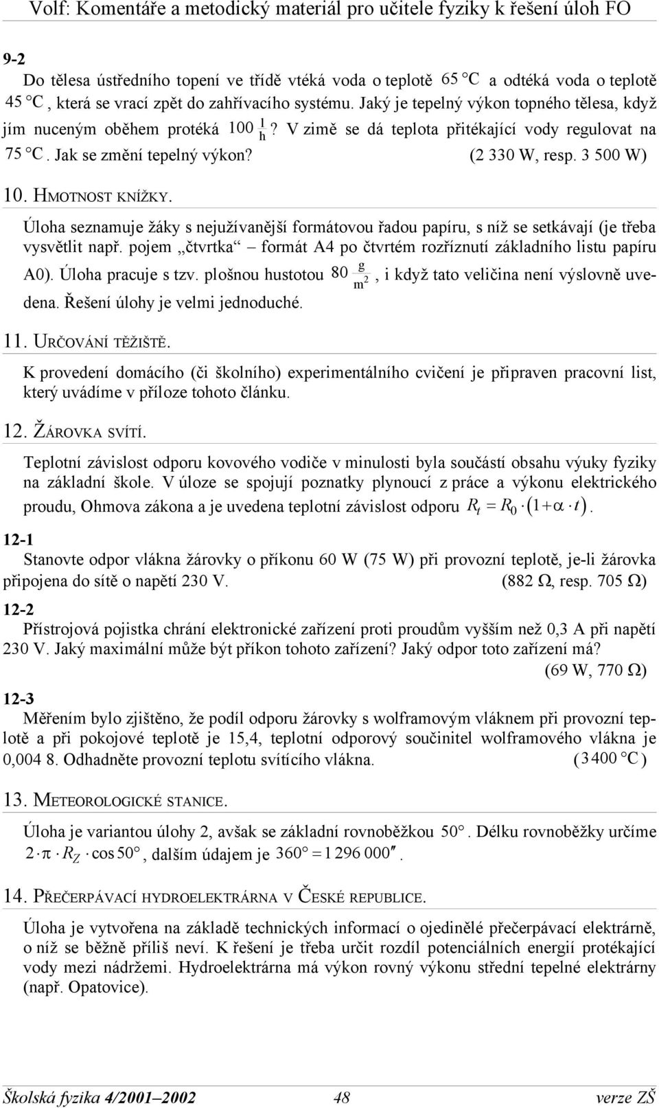 Úoa seznauje žáky s nejužívanější forátovou řadou papíru, s níž se setkávají (je třeba vysvětit např. poje čtvrtka forát A4 po čtvrté rozříznutí zákadnío istu papíru A0). Úoa pracuje s tzv.