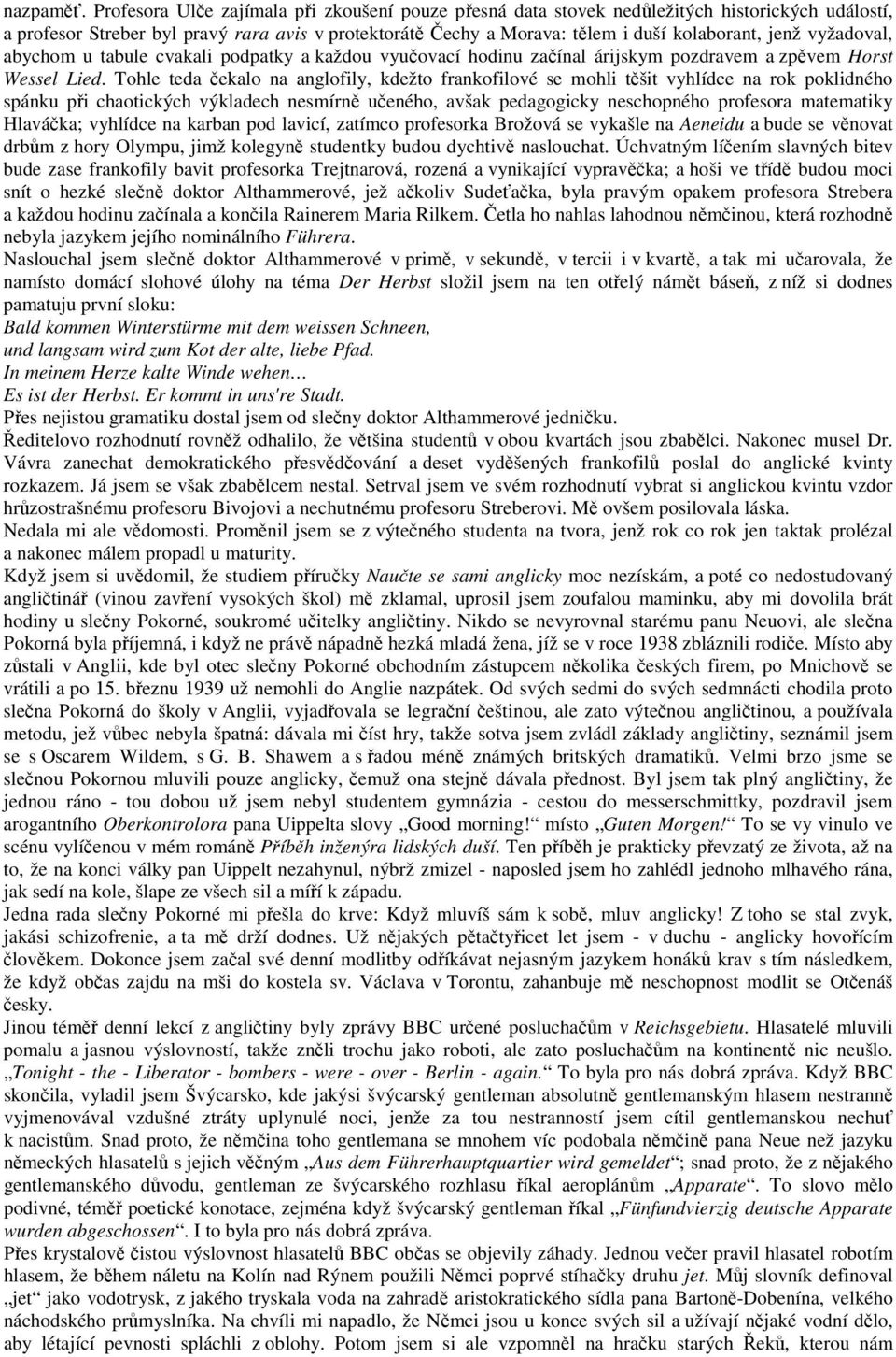 vyžadoval, abychom u tabule cvakali podpatky a každou vyučovací hodinu začínal árijskym pozdravem a zpěvem Horst Wessel Lied.