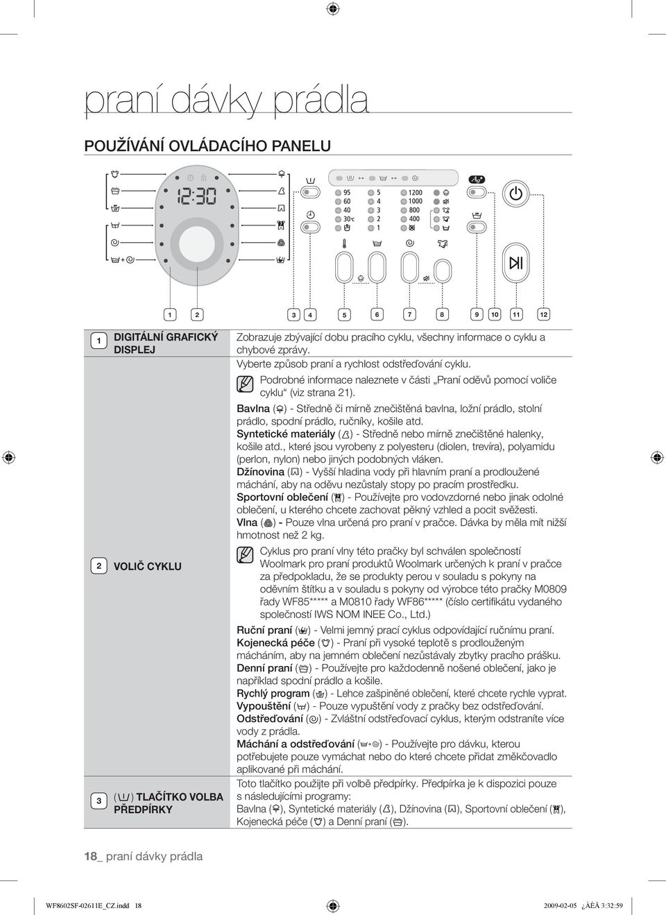 Bavlna ( ) - Středně či mírně znečištěná bavlna, ložní prádlo, stolní prádlo, spodní prádlo, ručníky, košile atd. Syntetické materiály ( ) - Středně nebo mírně znečištěné halenky, košile atd.