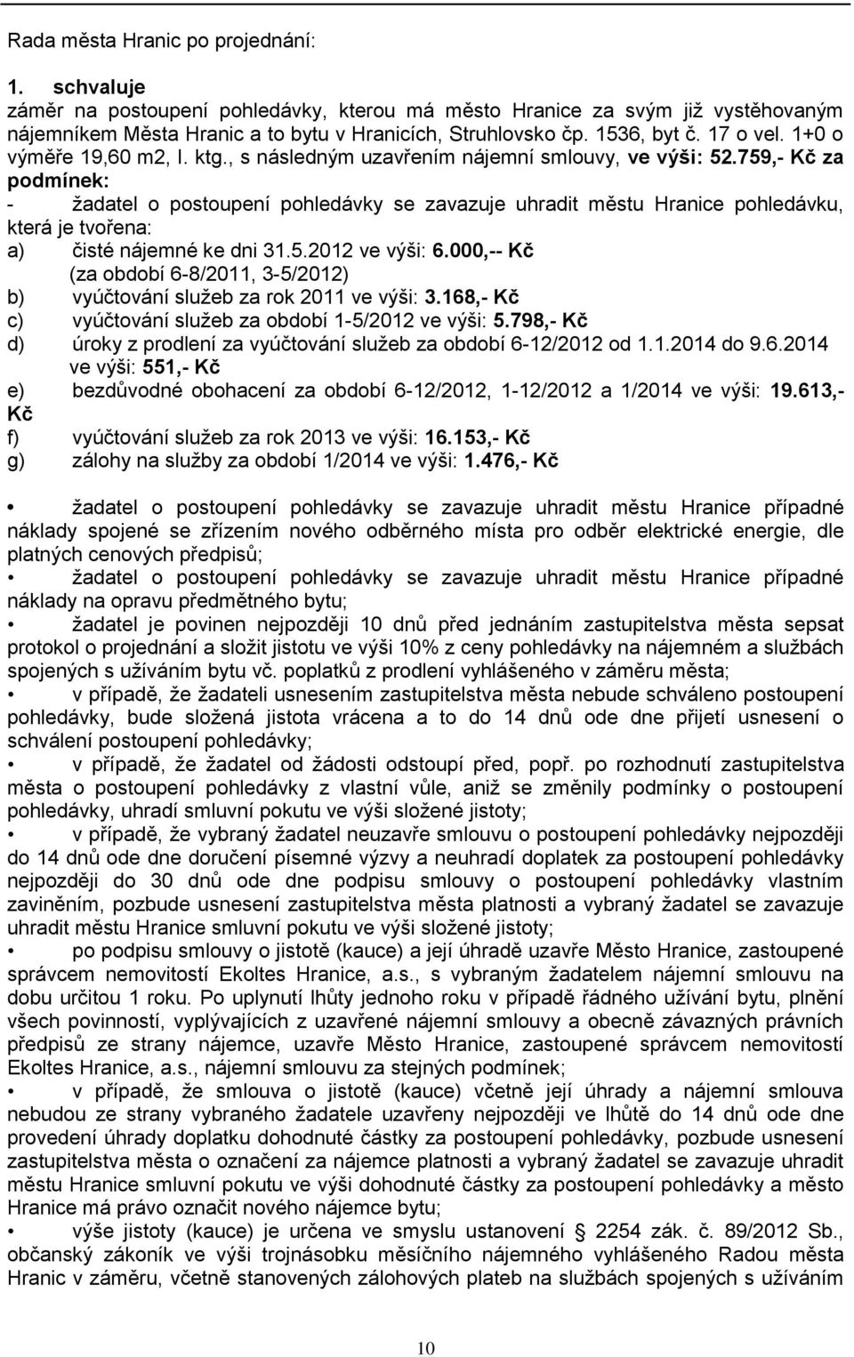 5.2012 ve výši: 6.000,-- Kč (za období 6-8/2011, 3-5/2012) b) vyúčtování sluţeb za rok 2011 ve výši: 3.168,- Kč c) vyúčtování sluţeb za období 1-5/2012 ve výši: 5.