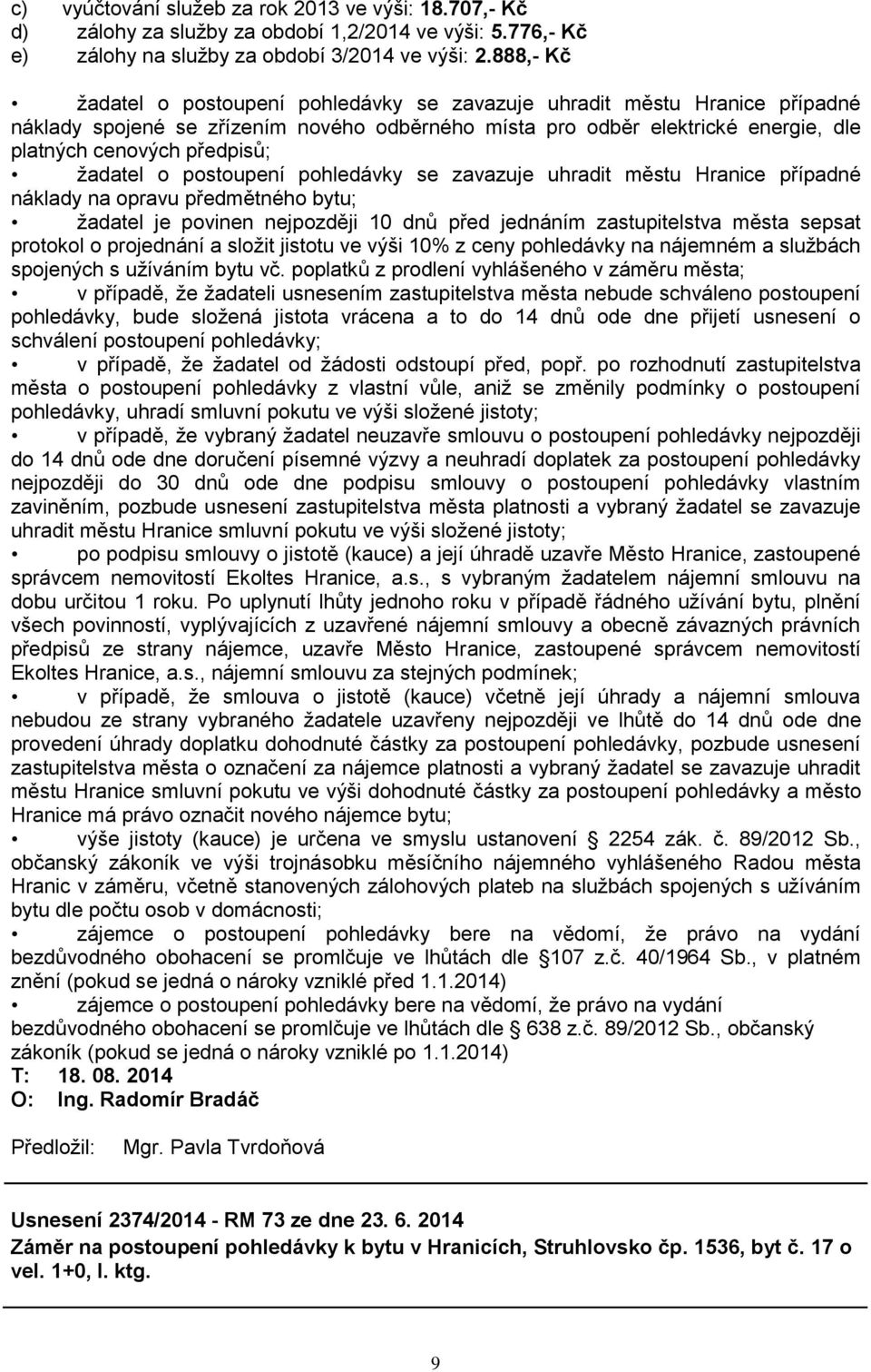 ţadatel o postoupení pohledávky se zavazuje uhradit městu Hranice případné náklady na opravu předmětného bytu; ţadatel je povinen nejpozději 10 dnů před jednáním zastupitelstva města sepsat protokol