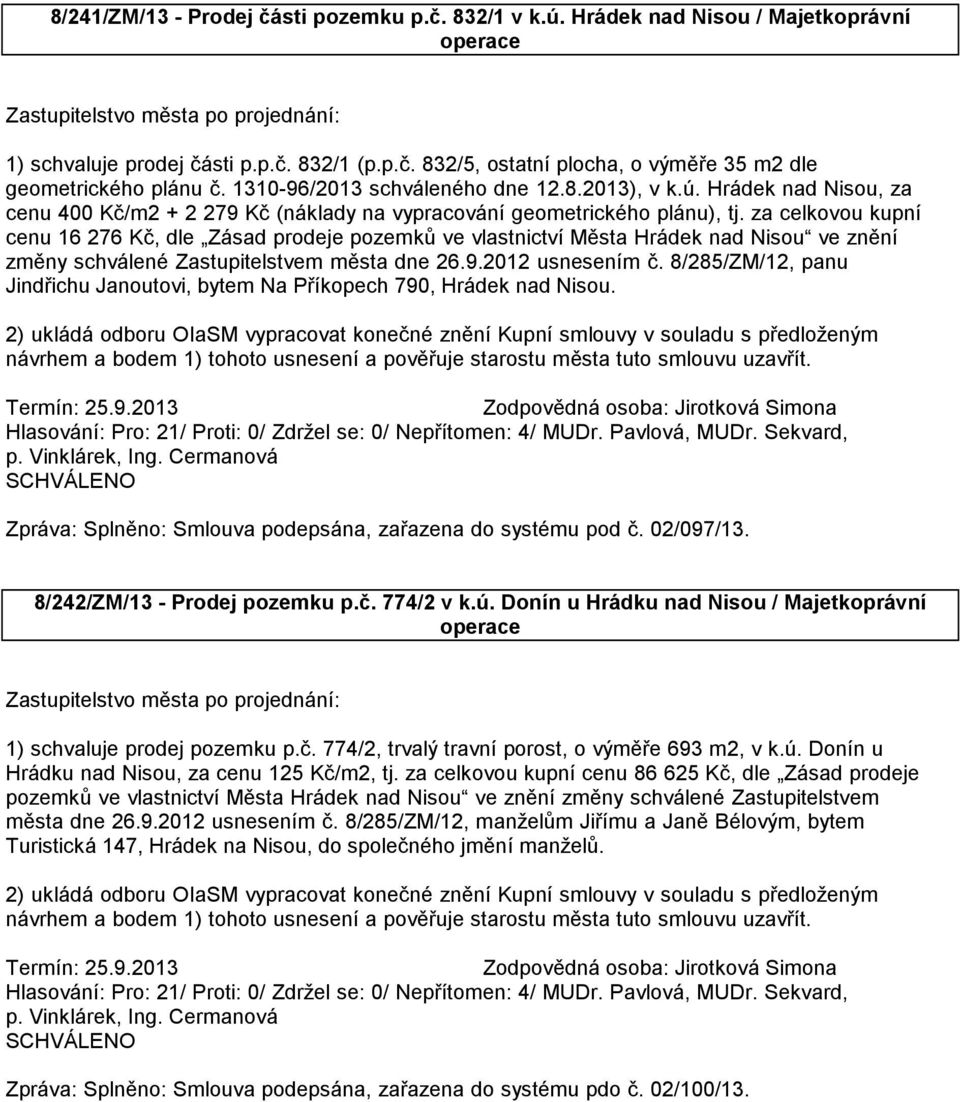 za celkovou kupní cenu 16 276 Kč, dle Zásad prodeje pozemků ve vlastnictví Města Hrádek nad Nisou ve znění změny schválené Zastupitelstvem města dne 26.9.2012 usnesením č.