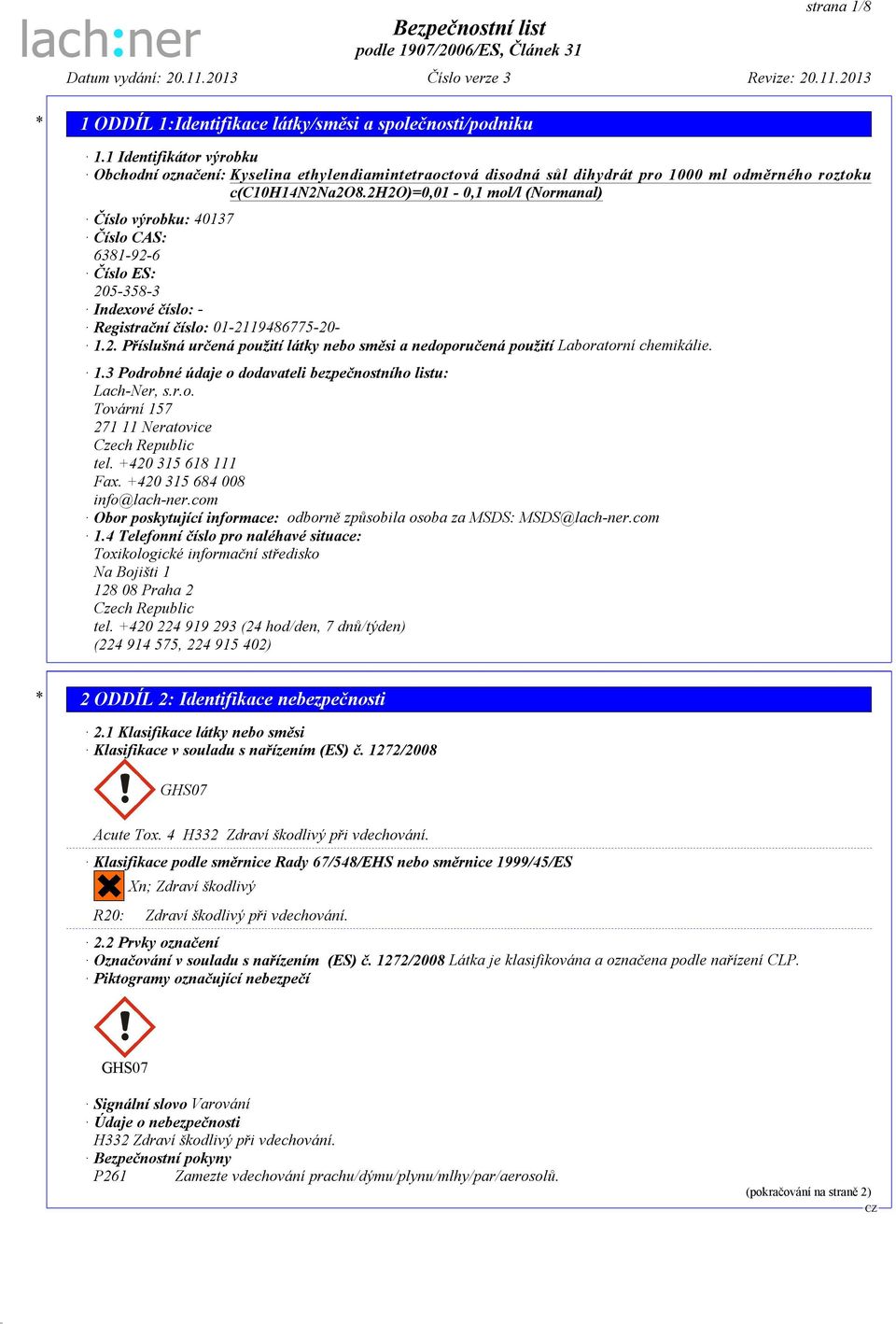 1.3 Podrobné údaje o dodavateli bezpečnostního listu: Lach-Ner, s.r.o. Tovární 157 271 11 Neratovice Czech Republic tel. +420 315 618 111 Fax. +420 315 684 008 info@lach-ner.