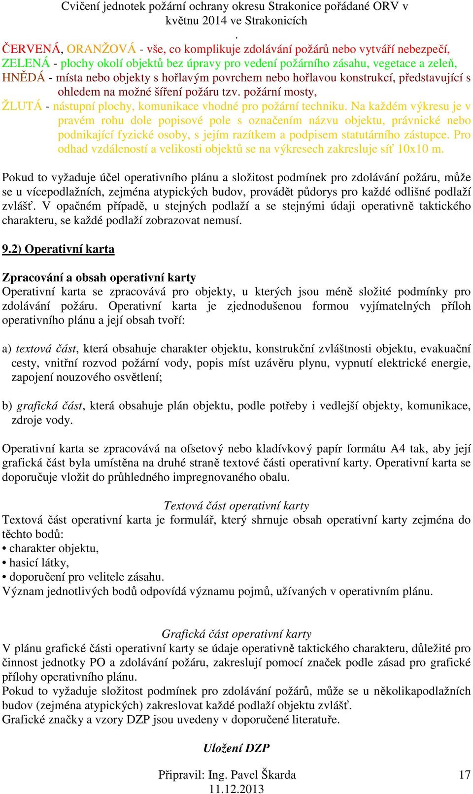 pravém rohu dole popisové pole s označením názvu objektu, právnické nebo podnikající fyzické osoby, s jejím razítkem a podpisem statutárního zástupce Pro odhad vzdáleností a velikosti objektů se na