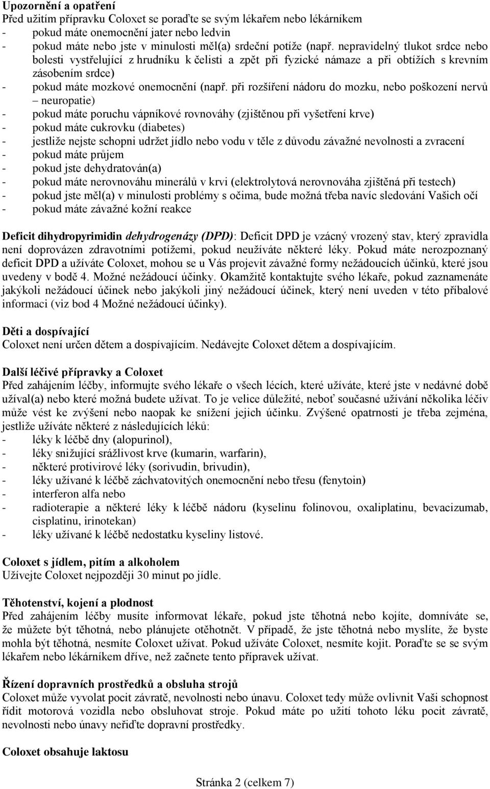 při rozšíření nádoru do mozku, nebo poškození nervů neuropatie) - pokud máte poruchu vápníkové rovnováhy (zjištěnou při vyšetření krve) - pokud máte cukrovku (diabetes) - jestliže nejste schopni