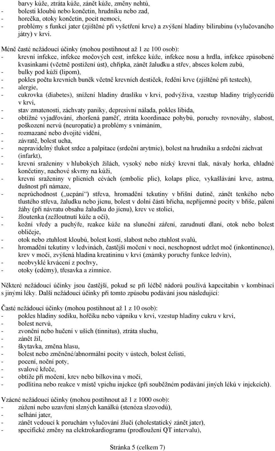 Méně časté nežádoucí účinky (mohou postihnout až 1 ze 100 osob): - krevní infekce, infekce močových cest, infekce kůže, infekce nosu a hrdla, infekce způsobené kvasinkami (včetně postižení úst),