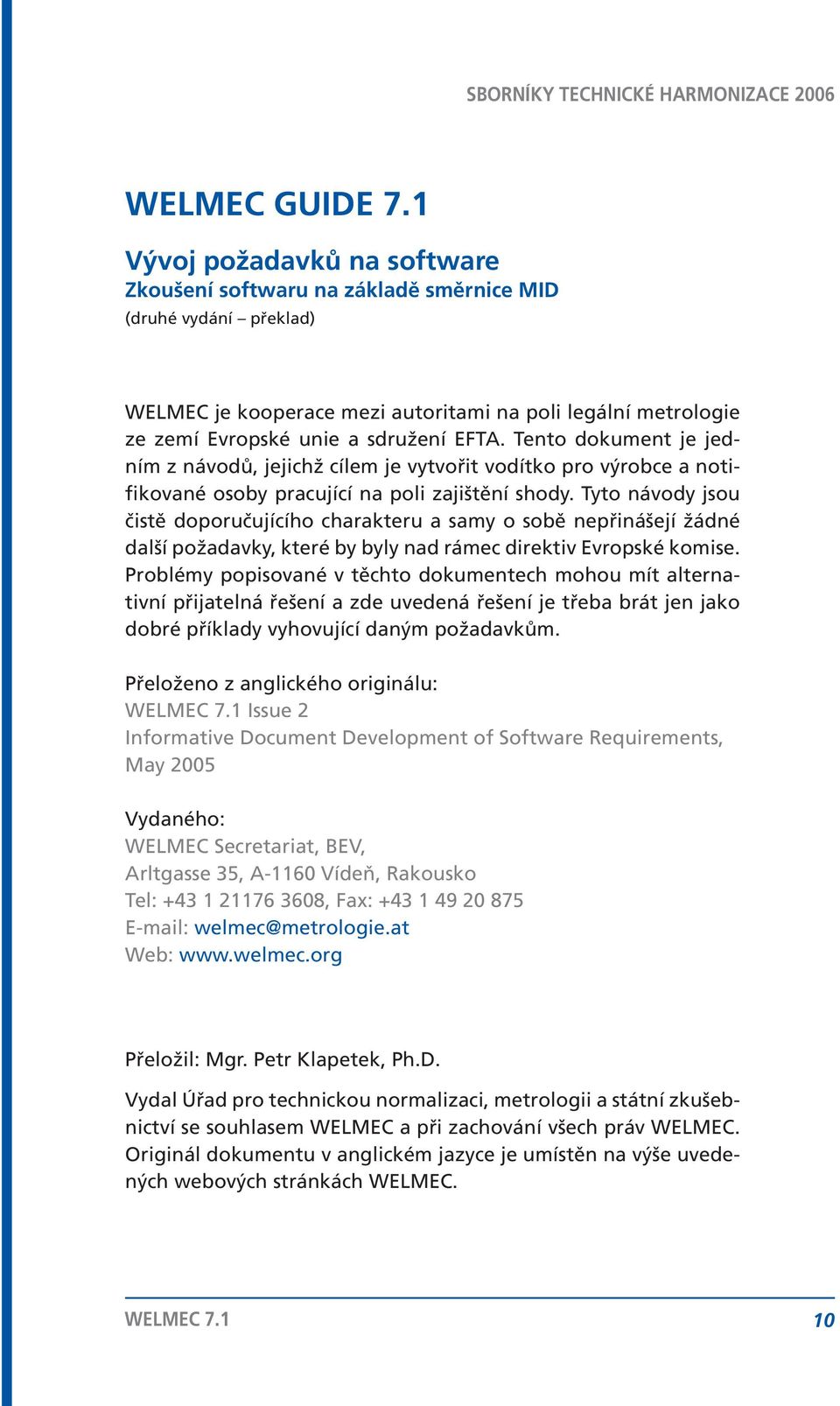 Tento dokument je jedním z návodů, jejichž cílem je vytvořit vodítko pro výrobce a notifikované osoby pracující na poli zajištění shody.