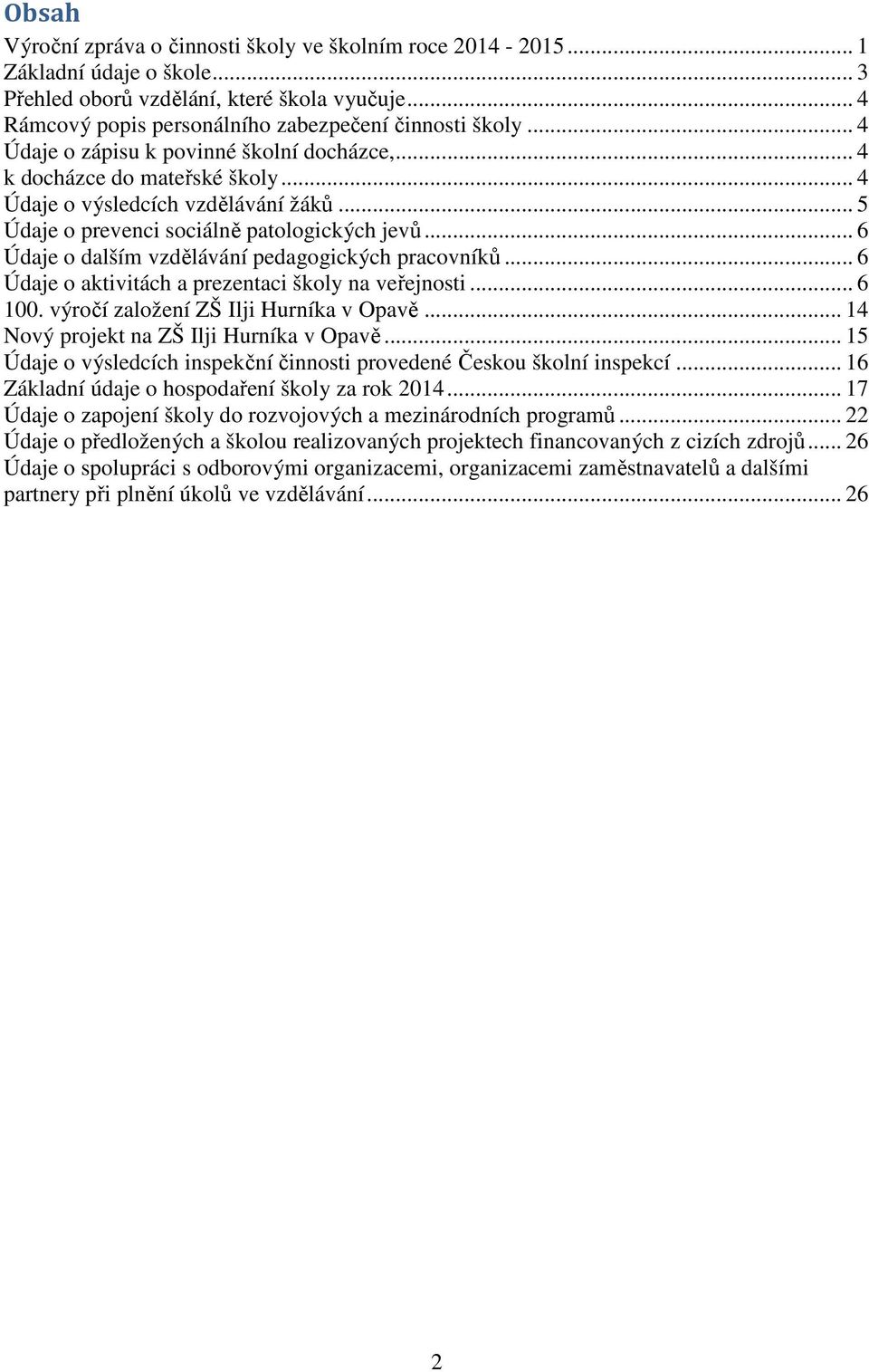 .. 6 Údaje o dalším vzdělávání pedagogických pracovníků... 6 Údaje o aktivitách a prezentaci školy na veřejnosti... 6 100. výročí založení ZŠ Ilji Hurníka v Opavě.