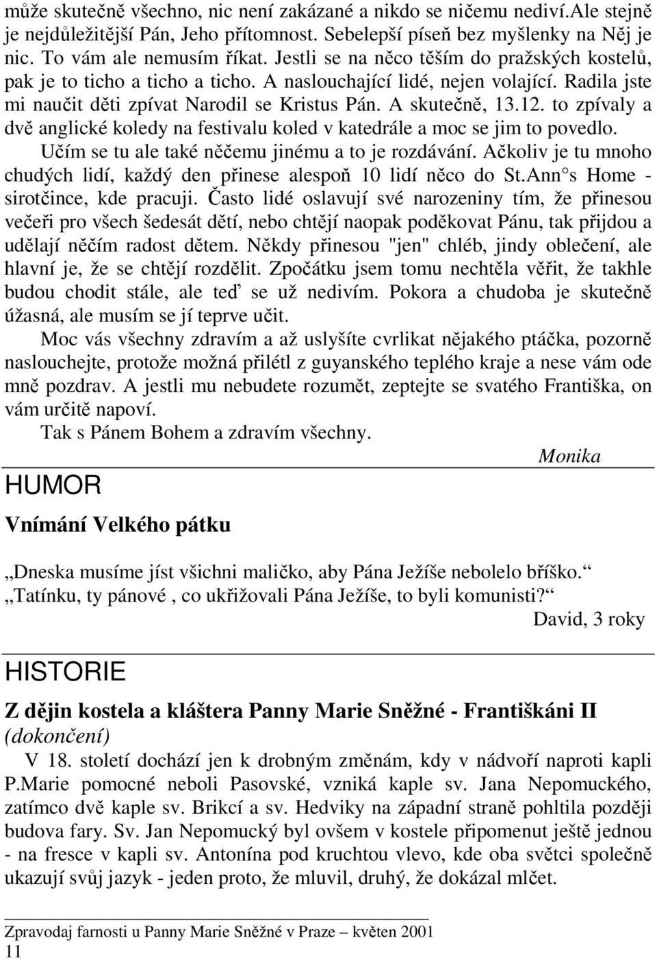 to zpívaly a dvě anglické koledy na festivalu koled v katedrále a moc se jim to povedlo. Učím se tu ale také něčemu jinému a to je rozdávání.