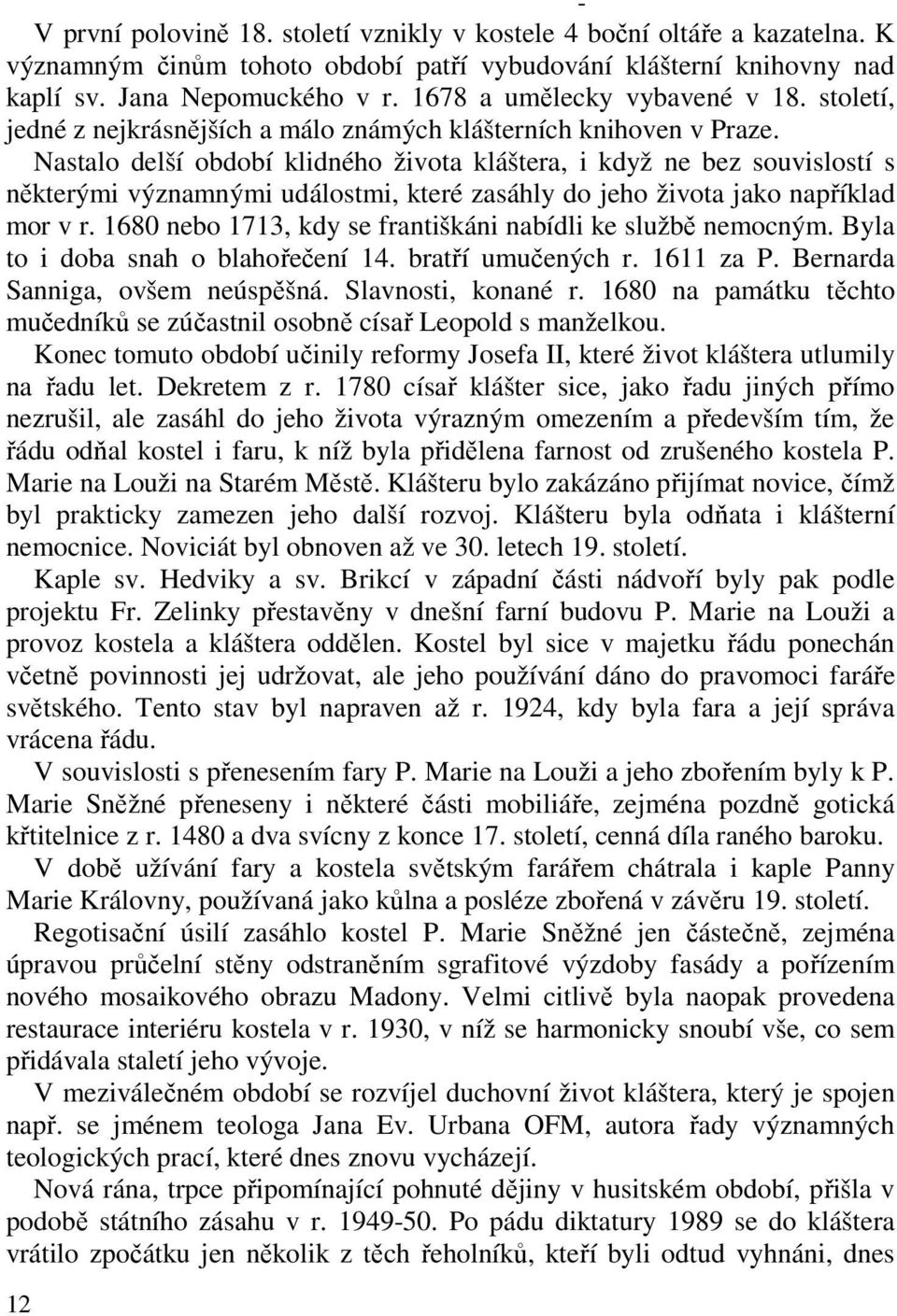 Nastalo delší období klidného života kláštera, i když ne bez souvislostí s některými významnými událostmi, které zasáhly do jeho života jako například mor v r.