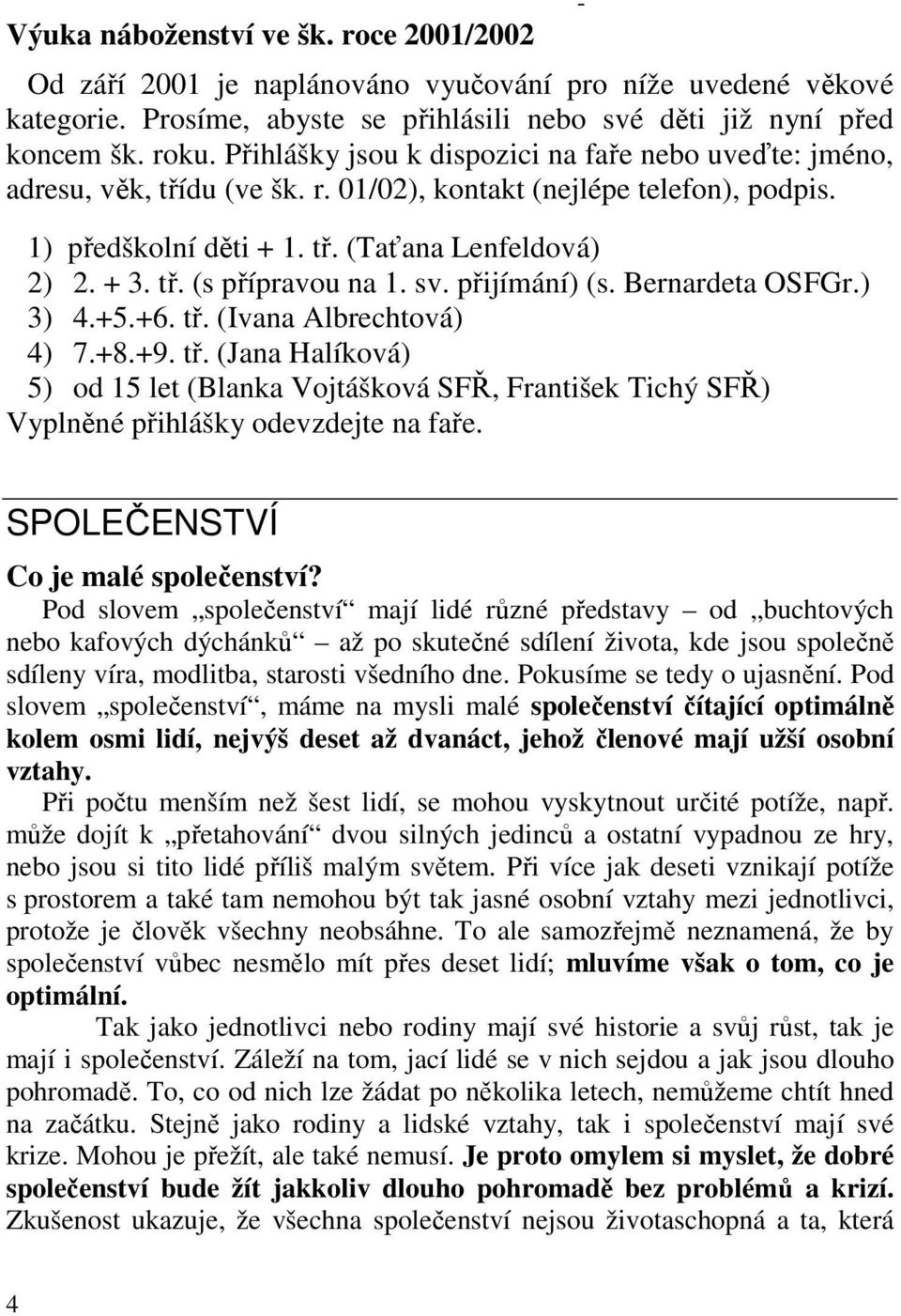 sv. přijímání) (s. Bernardeta OSFGr.) 3) 4.+5.+6. tř. (Ivana Albrechtová) 4) 7.+8.+9. tř. (Jana Halíková) 5) od 15 let (Blanka Vojtášková SFŘ, František Tichý SFŘ) Vyplněné přihlášky odevzdejte na faře.