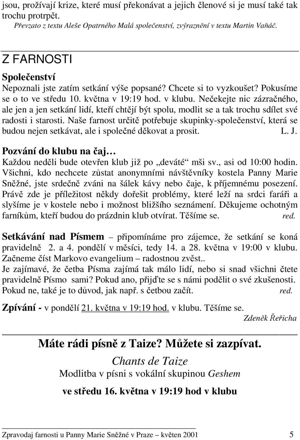 Nečekejte nic zázračného, ale jen a jen setkání lidí, kteří chtějí být spolu, modlit se a tak trochu sdílet své radosti i starosti.