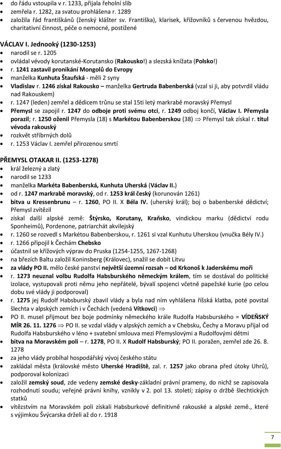 ) a slezská knížata (Polsko!) r. 1241 zastavil pronikání Mongolů do Evropy manželka Kunhuta Štaufská - měli 2 syny Vladislav r.