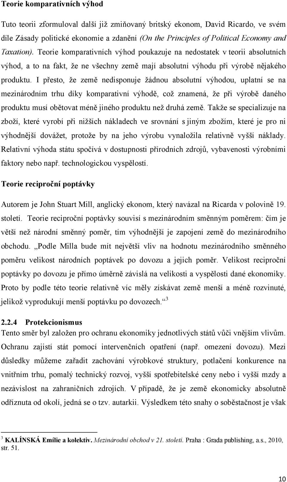 I přesto, že země nedisponuje žádnou absolutní výhodou, uplatní se na mezinárodním trhu díky komparativní výhodě, což znamená, že při výrobě daného produktu musí obětovat méně jiného produktu než