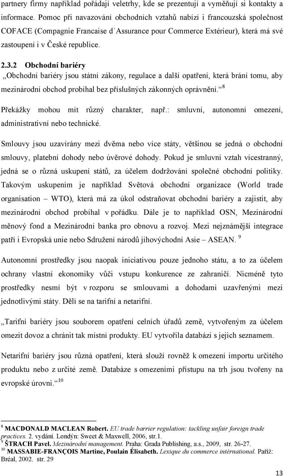 2 Obchodní bariéry Obchodní bariéry jsou státní zákony, regulace a další opatření, která brání tomu, aby mezinárodní obchod probíhal bez příslušných zákonných oprávnění.