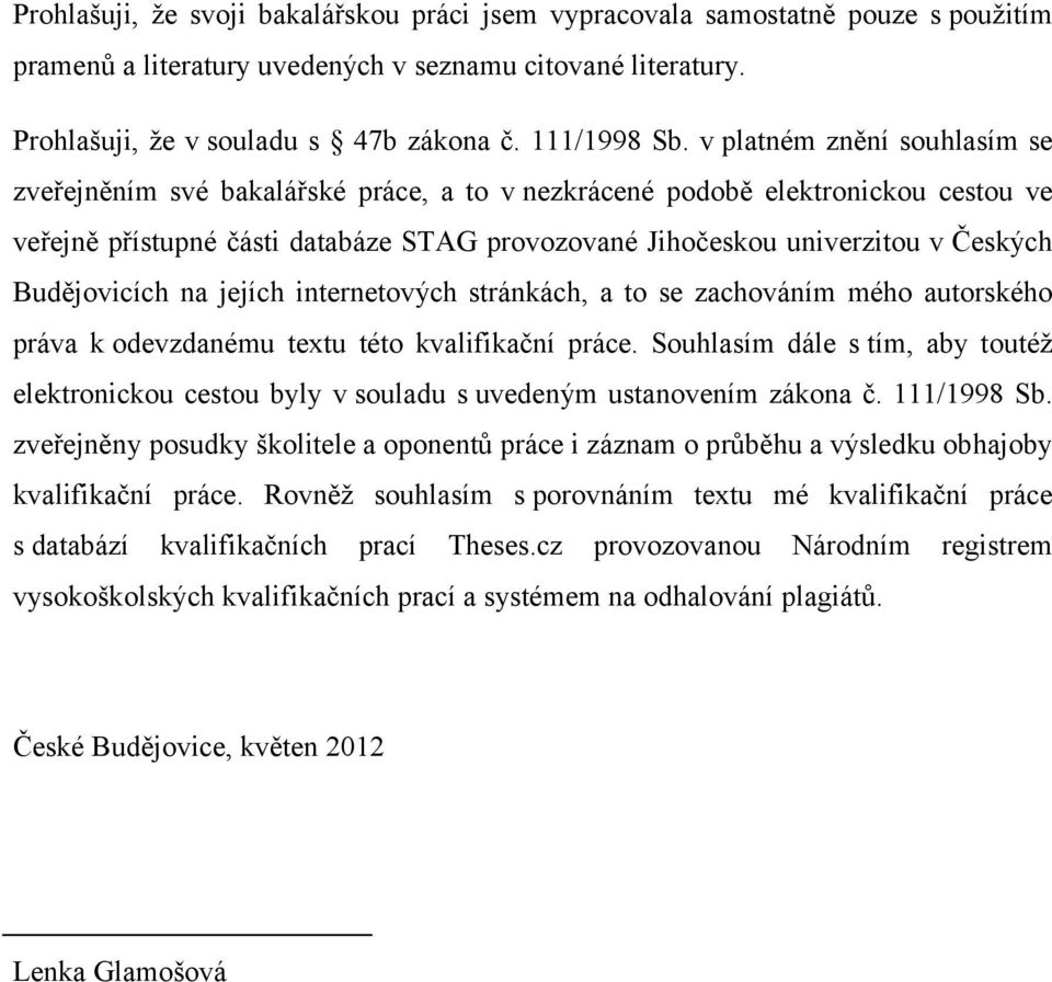 Budějovicích na jejích internetových stránkách, a to se zachováním mého autorského práva k odevzdanému textu této kvalifikační práce.