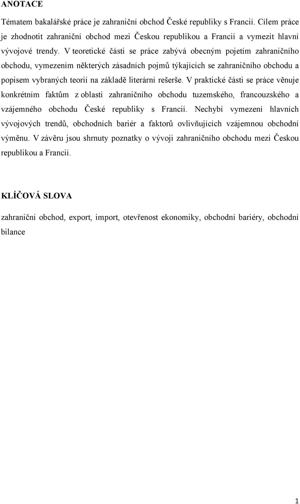 V praktické části se práce věnuje konkrétním faktům z oblasti zahraničního obchodu tuzemského, francouzského a vzájemného obchodu České republiky s Francií.