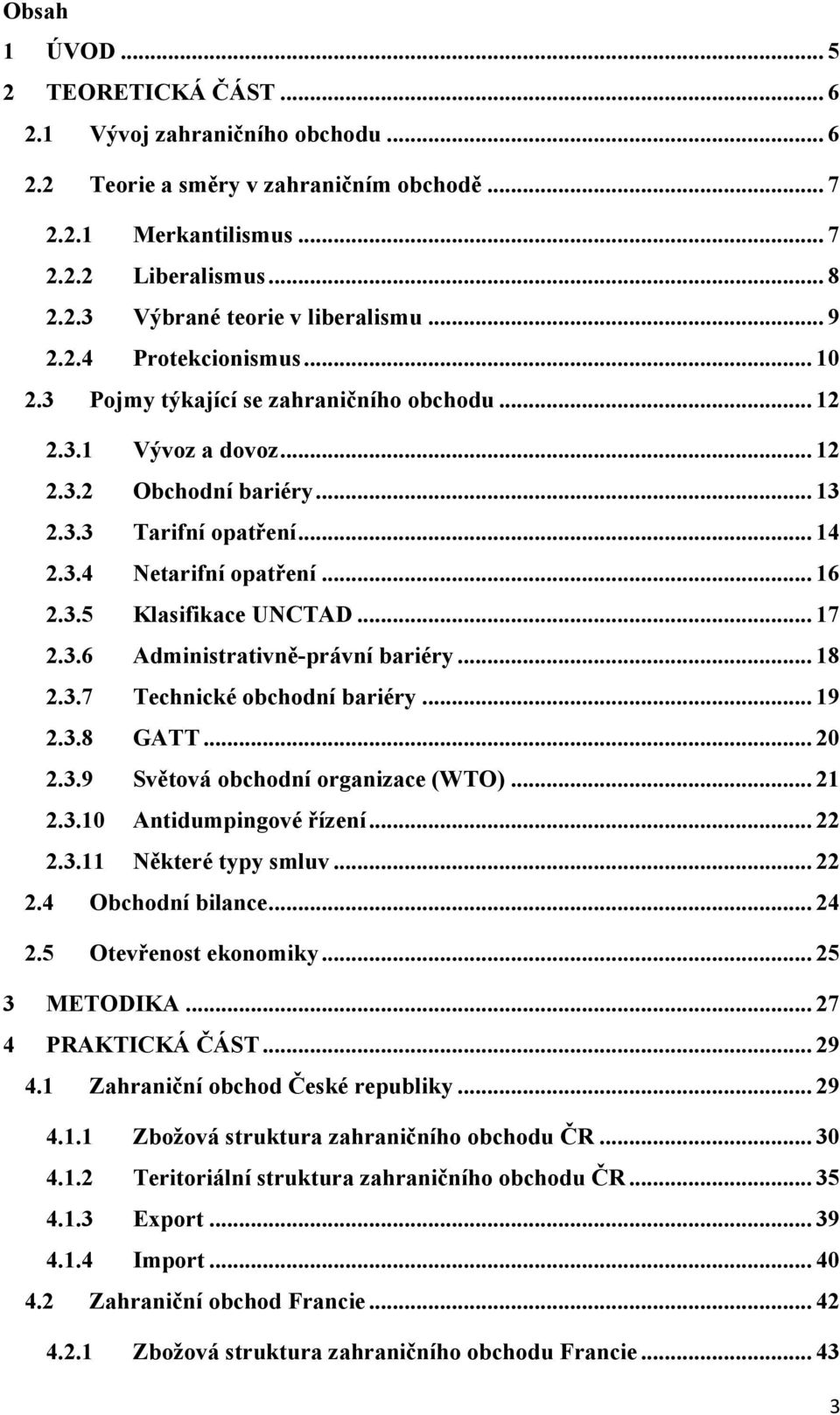 3.5 Klasifikace UNCTAD... 17 2.3.6 Administrativně-právní bariéry... 18 2.3.7 Technické obchodní bariéry... 19 2.3.8 GATT... 20 2.3.9 Světová obchodní organizace (WTO)... 21 2.3.10 Antidumpingové řízení.