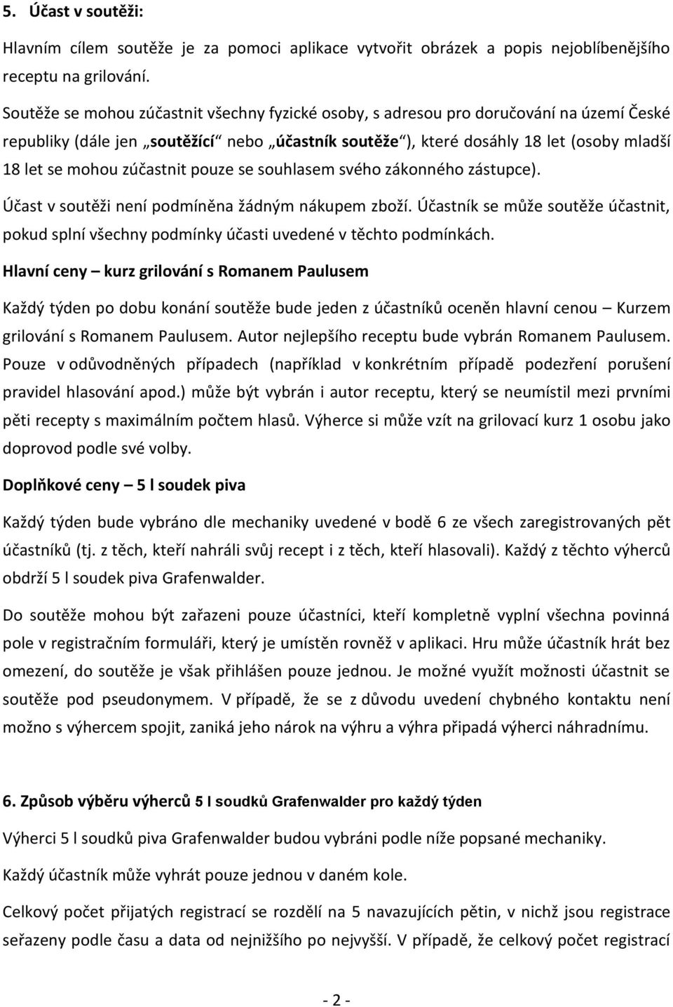 zúčastnit pouze se souhlasem svého zákonného zástupce). Účast v soutěži není podmíněna žádným nákupem zboží.