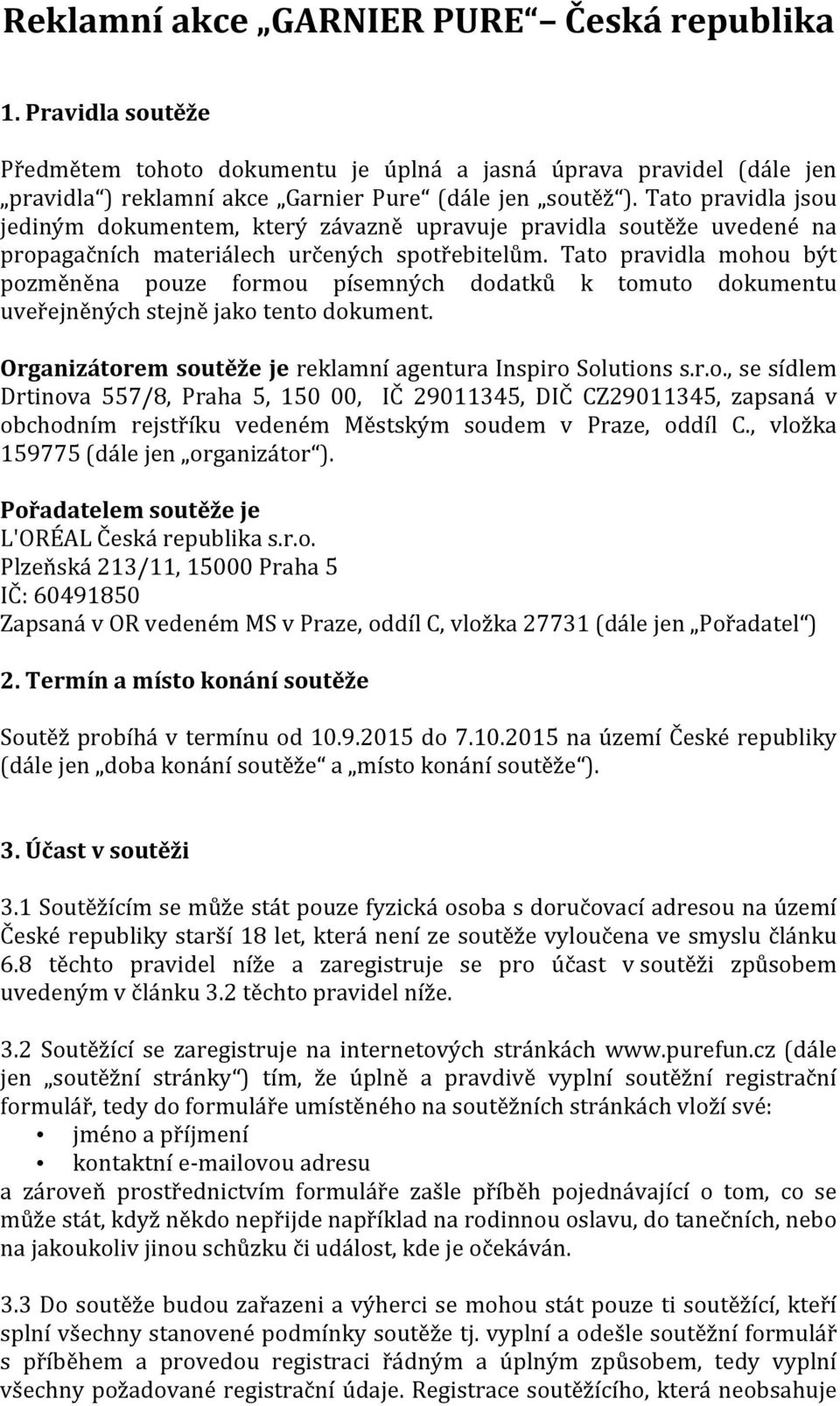 Tato pravidla mohou být pozměněna pouze formou písemných dodatků k tomuto dokumentu uveřejněných stejně jako tento dokument. Organizátorem soutěže je reklamní agentura Inspiro Solutions s.r.o., se sídlem Drtinova 557/8, Praha 5, 150 00, IČ 29011345, DIČ CZ29011345, zapsaná v obchodním rejstříku vedeném Městským soudem v Praze, oddíl C.