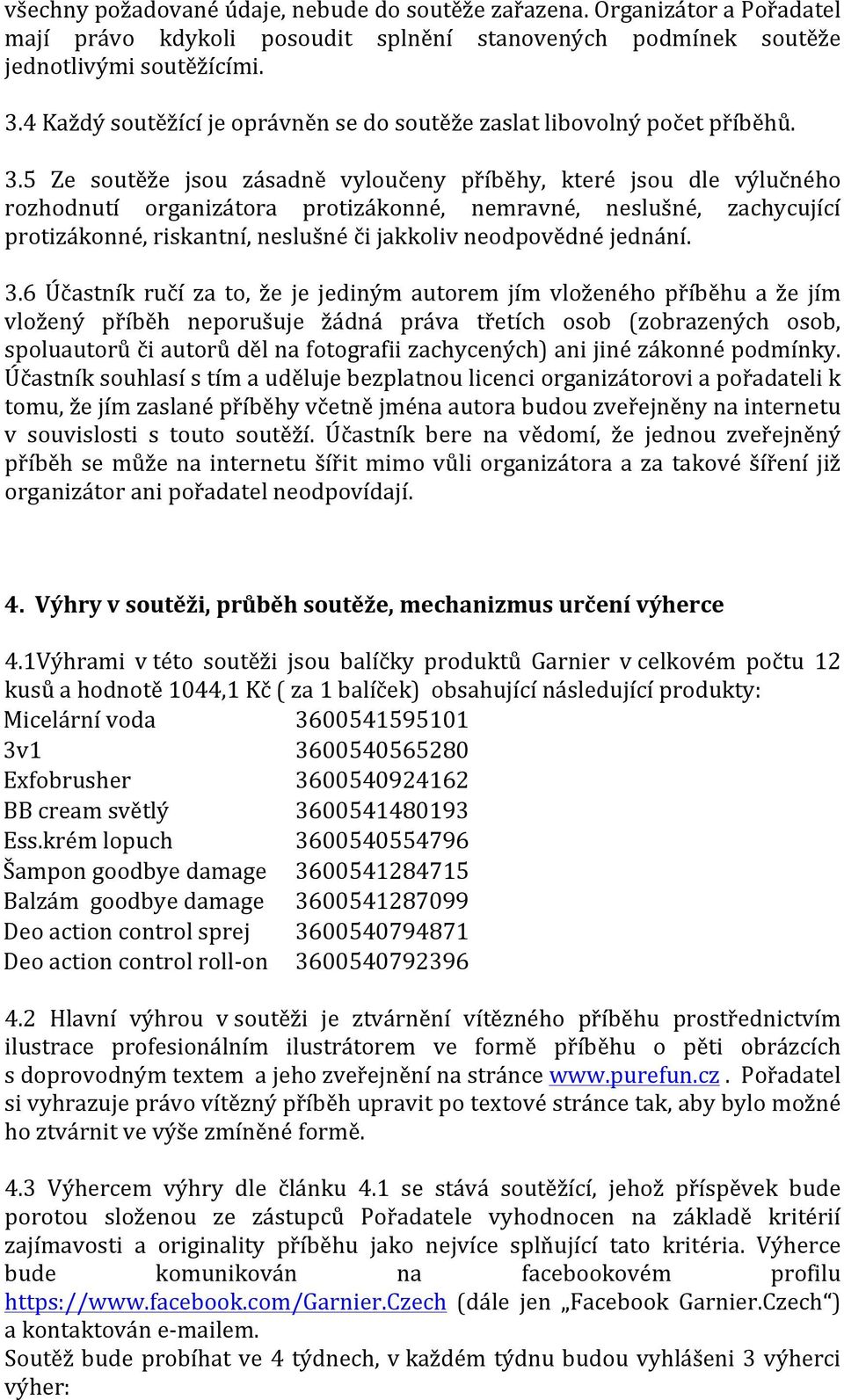 5 Ze soutěže jsou zásadně vyloučeny příběhy, které jsou dle výlučného rozhodnutí organizátora protizákonné, nemravné, neslušné, zachycující protizákonné, riskantní, neslušné či jakkoliv neodpovědné