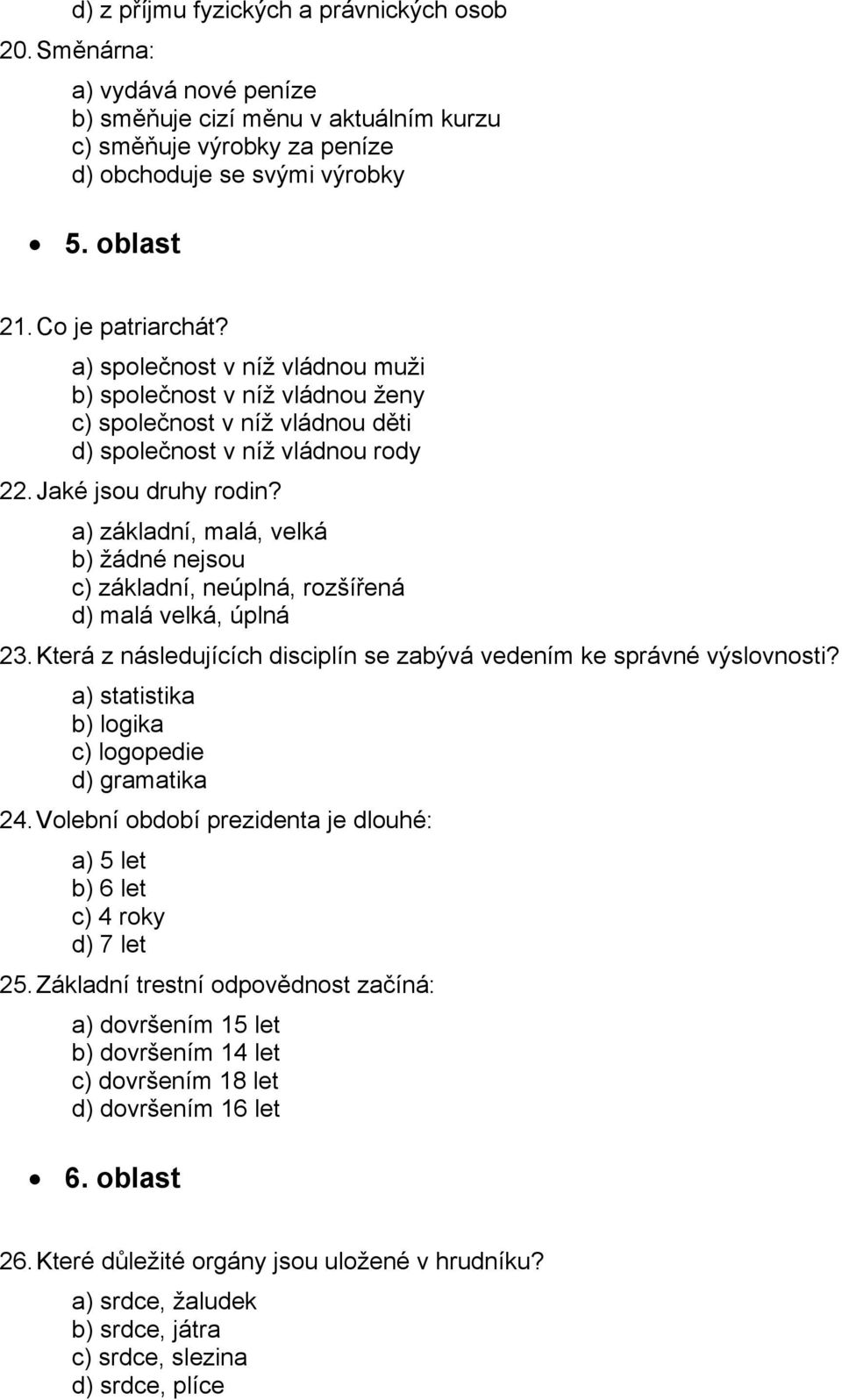 a) základní, malá, velká b) žádné nejsou c) základní, neúplná, rozšířená d) malá velká, úplná 23. Která z následujících disciplín se zabývá vedením ke správné výslovnosti?