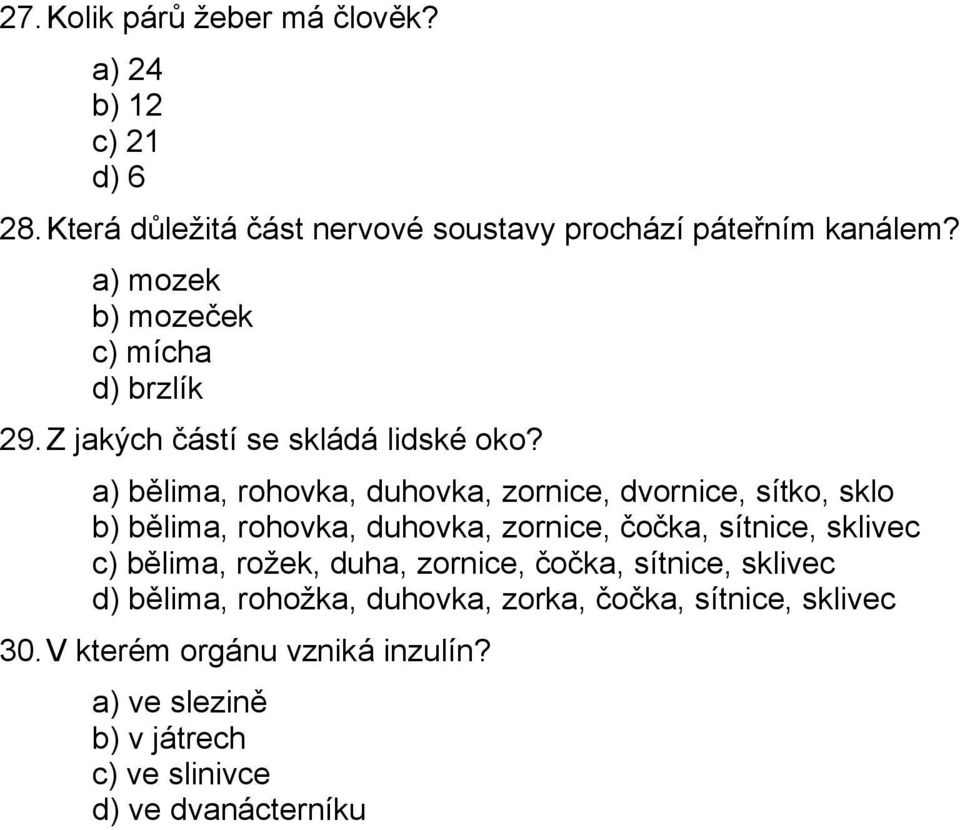 a) bělima, rohovka, duhovka, zornice, dvornice, sítko, sklo b) bělima, rohovka, duhovka, zornice, čočka, sítnice, sklivec c) bělima,