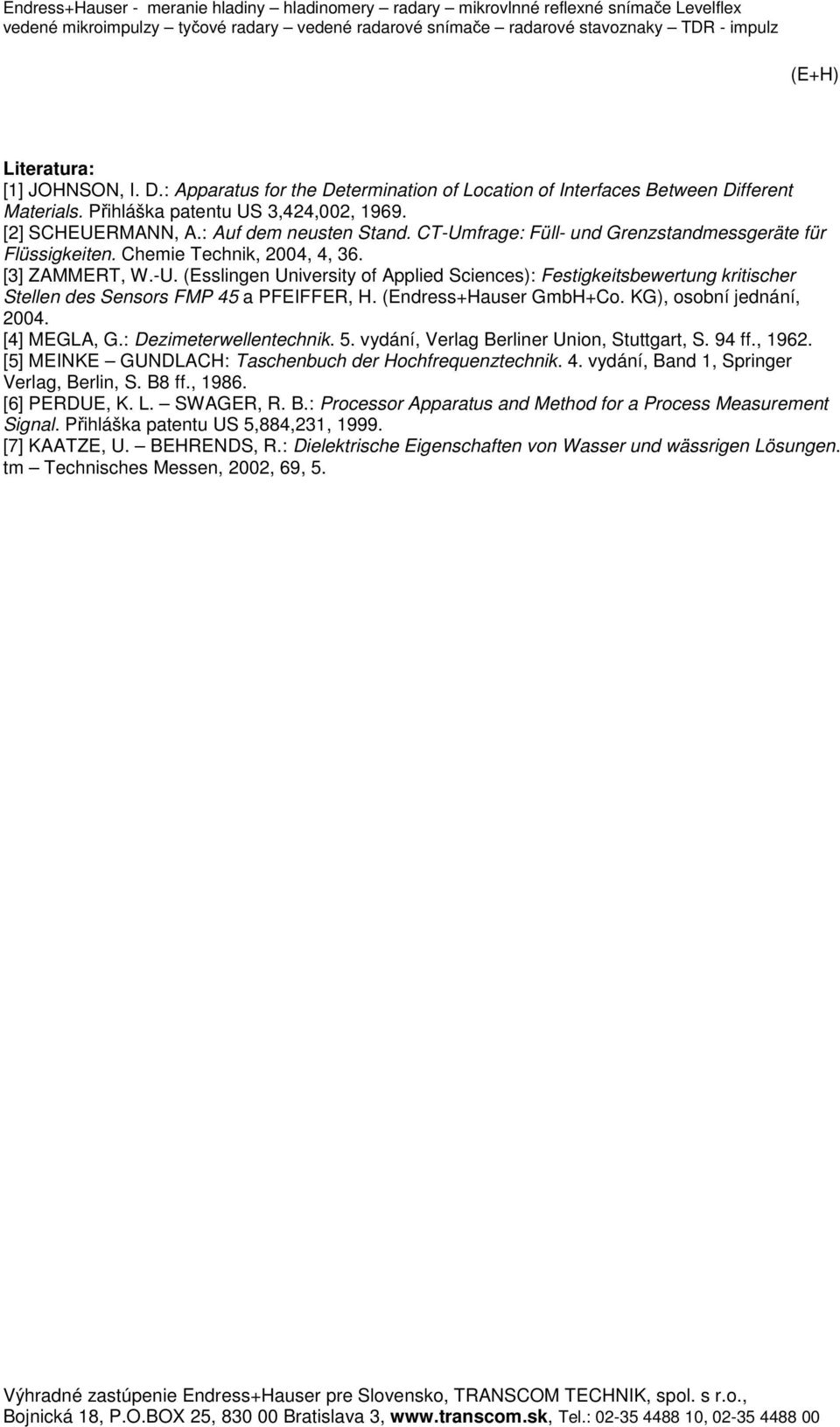 (Endress+Hauser GmbH+Co. KG), osobní jednání, 2004. [4] MEGLA, G.: Dezimeterwellentechnik. 5. vydání, Verlag Berliner Union, Stuttgart, S. 94 ff., 1962.