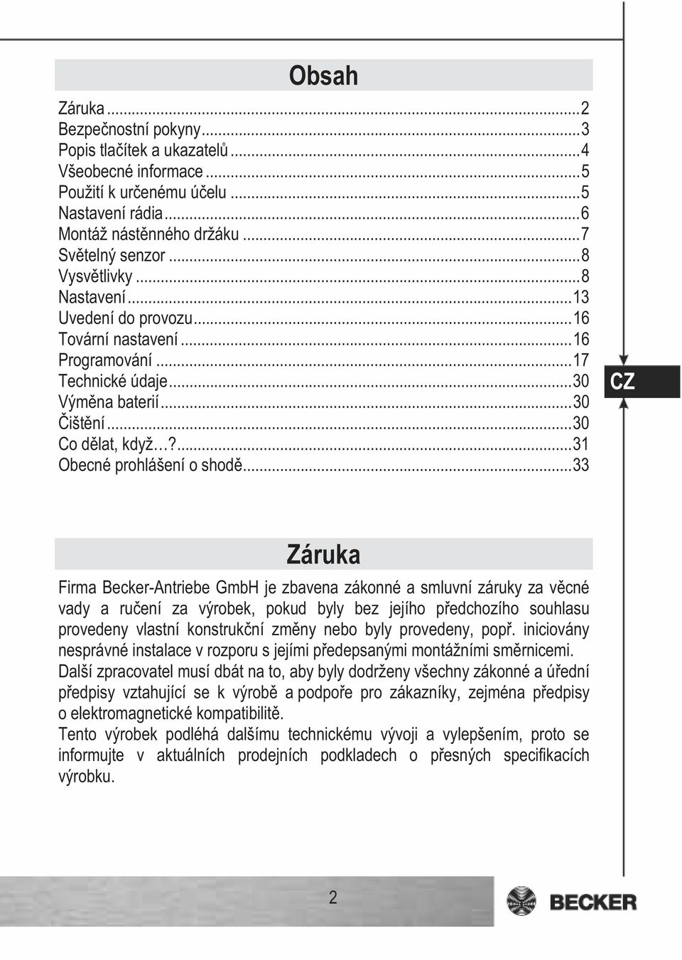 ..33 CZ Záruka Firma Becker-Antriebe GmbH je zbavena zákonné a smluvní záruky za v cné vady a ru ení za výrobek, pokud byly bez jejího p edchozího souhlasu provedeny vlastní konstruk ní zm ny nebo