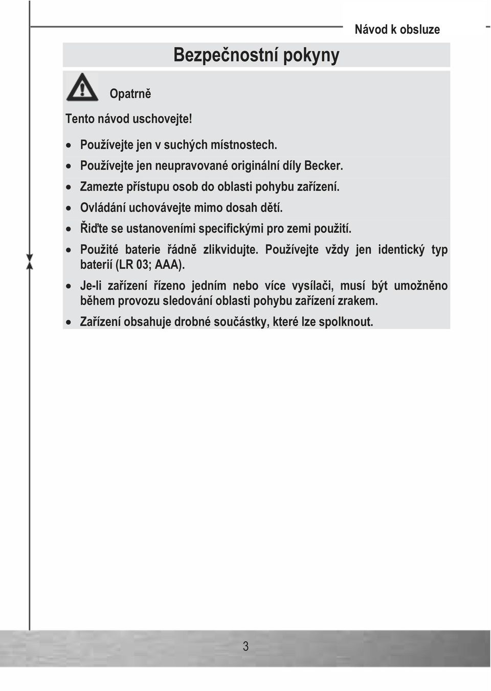 i te se ustanoveními specifickými pro zemi použití. Použité baterie ádn zlikvidujte. Používejte vždy jen identický typ baterií (LR 03; AAA).