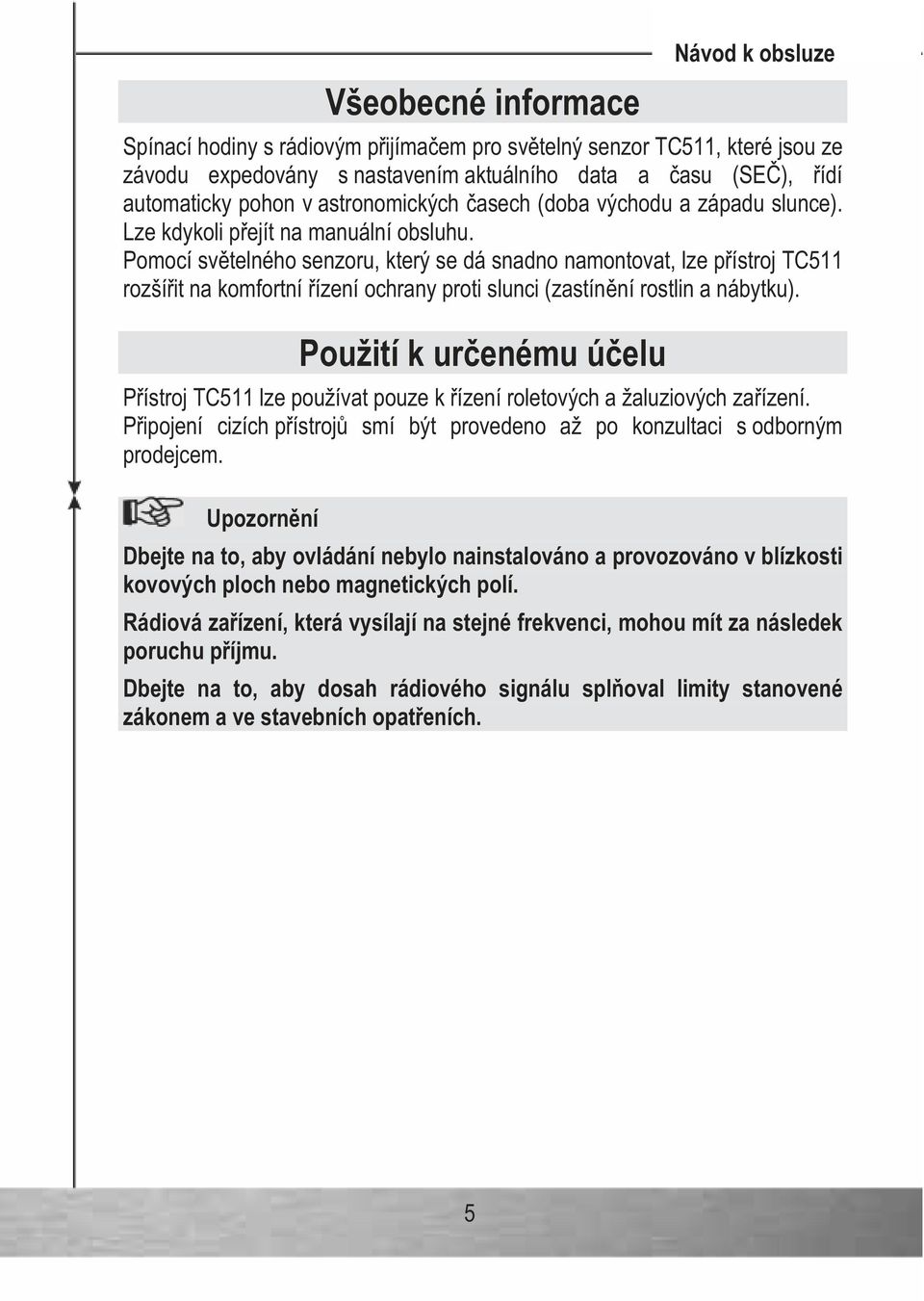 Pomocí sv telného senzoru, který se dá snadno namontovat, lze p ístroj TC511 rozší it na komfortní ízení ochrany proti slunci (zastín ní rostlin a nábytku).