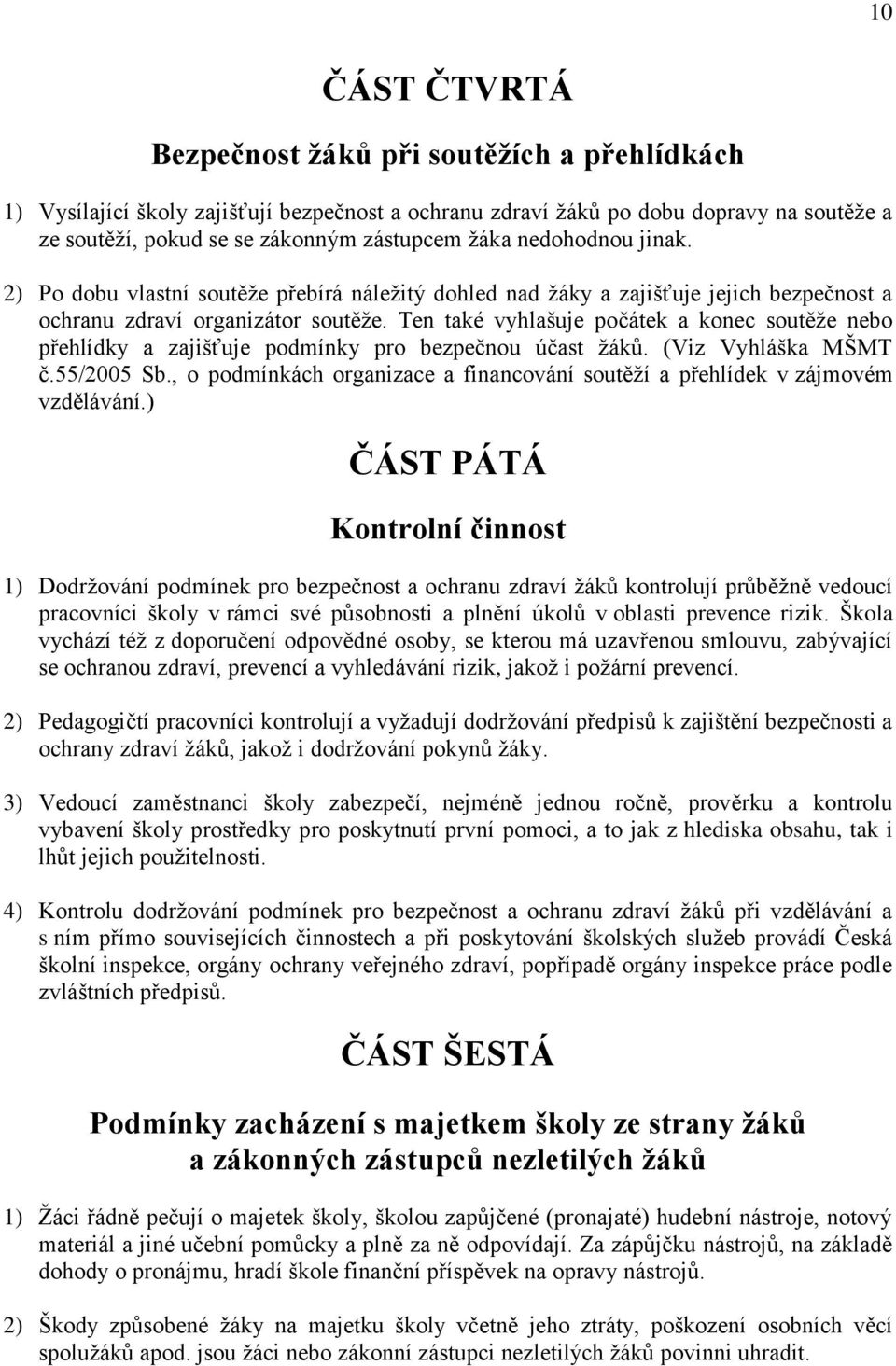 Ten také vyhlašuje počátek a konec soutěţe nebo přehlídky a zajišťuje podmínky pro bezpečnou účast ţáků. (Viz Vyhláška MŠMT č.55/2005 Sb.