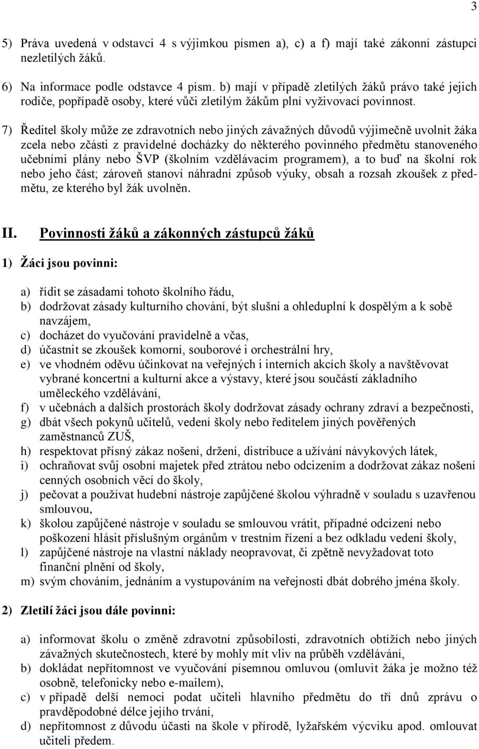 7) Ředitel školy můţe ze zdravotních nebo jiných závaţných důvodů výjimečně uvolnit ţáka zcela nebo zčásti z pravidelné docházky do některého povinného předmětu stanoveného učebními plány nebo ŠVP