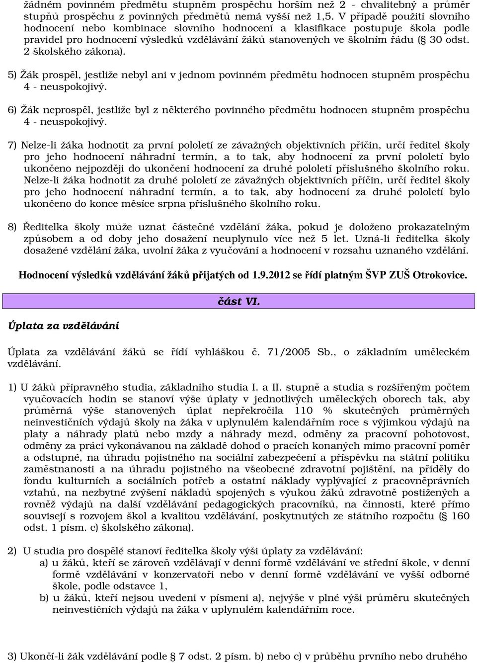 2 školského zákona). 5) Žák prospěl, jestliže nebyl ani v jednom povinném předmětu hodnocen stupněm prospěchu 4 - neuspokojivý.