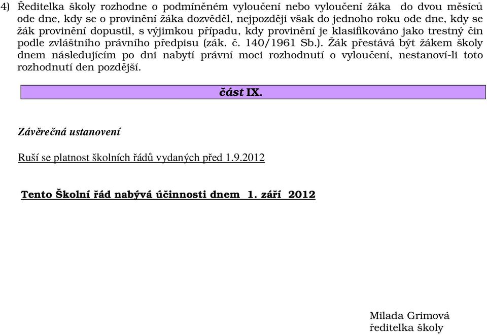 ). Žák přestává být žákem školy dnem následujícím po dni nabytí právní moci rozhodnutí o vyloučení, nestanoví-li toto rozhodnutí den pozdější. část IX.