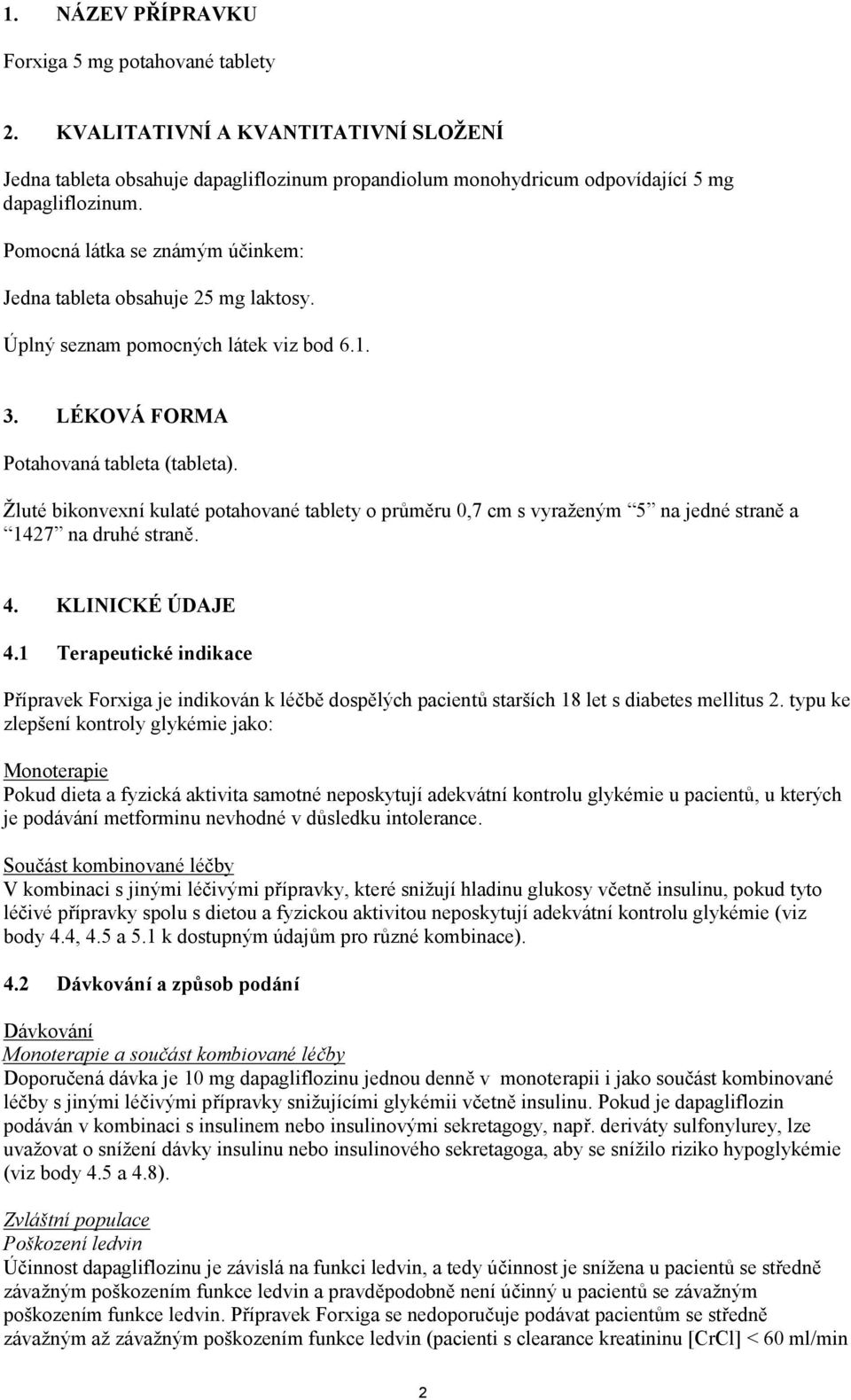 Žluté bikonvexní kulaté potahované tablety o průměru 0,7 cm s vyraženým 5 na jedné straně a 1427 na druhé straně. 4. KLINICKÉ ÚDAJE 4.