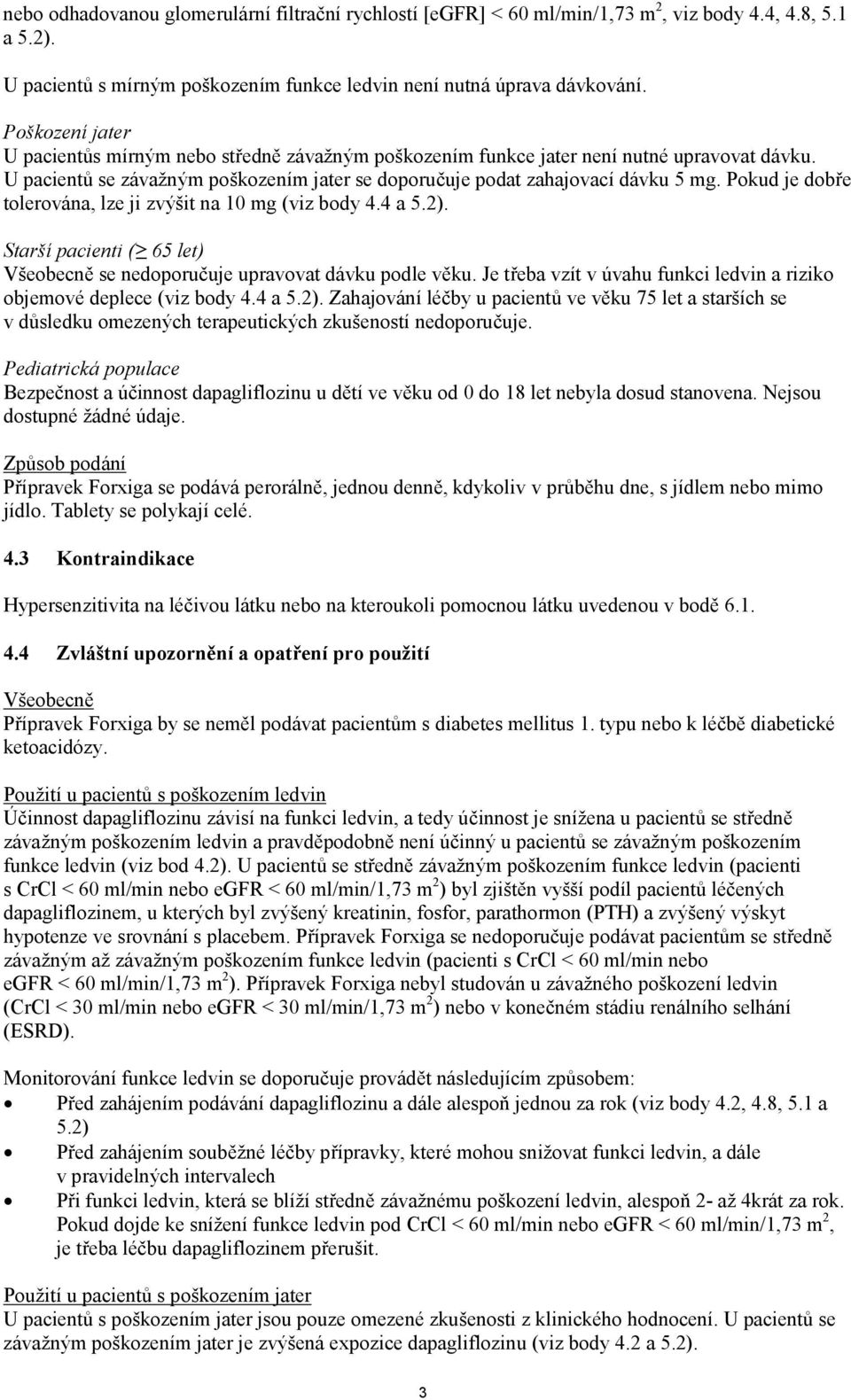 Pokud je dobře tolerována, lze ji zvýšit na 10 mg (viz body 4.4 a 5.2). Starší pacienti ( 65 let) Všeobecně se nedoporučuje upravovat dávku podle věku.