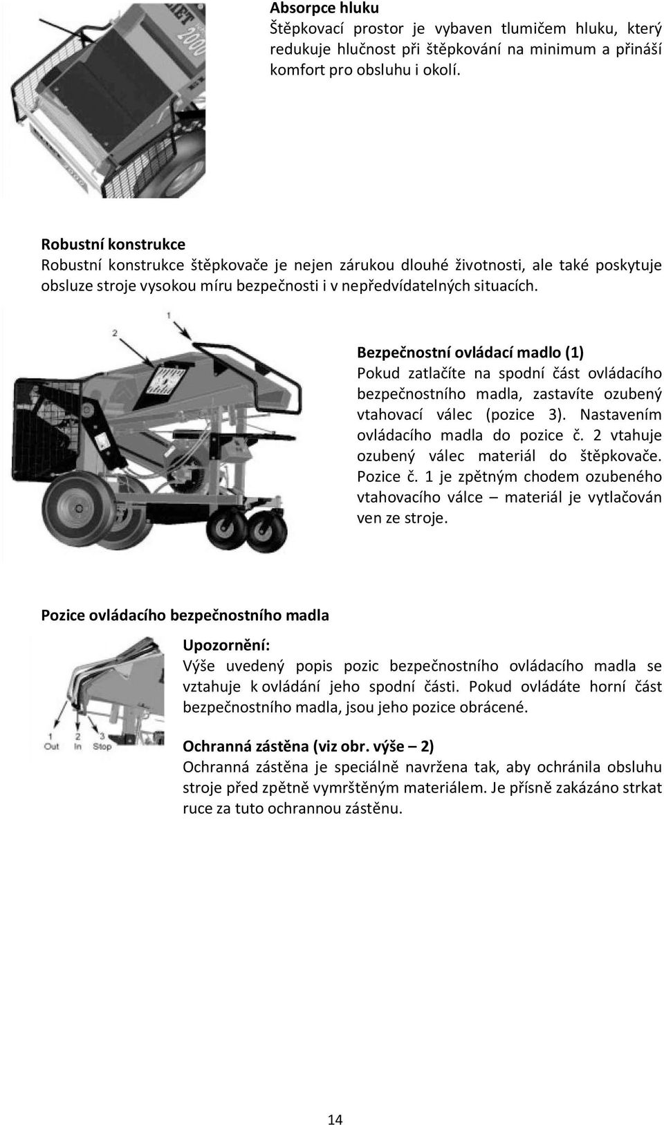 Bezpečnostní ovládací madlo (1) Pokud zatlačíte na spodní část ovládacího bezpečnostního madla, zastavíte ozubený vtahovací válec (pozice 3). Nastavením ovládacího madla do pozice č.