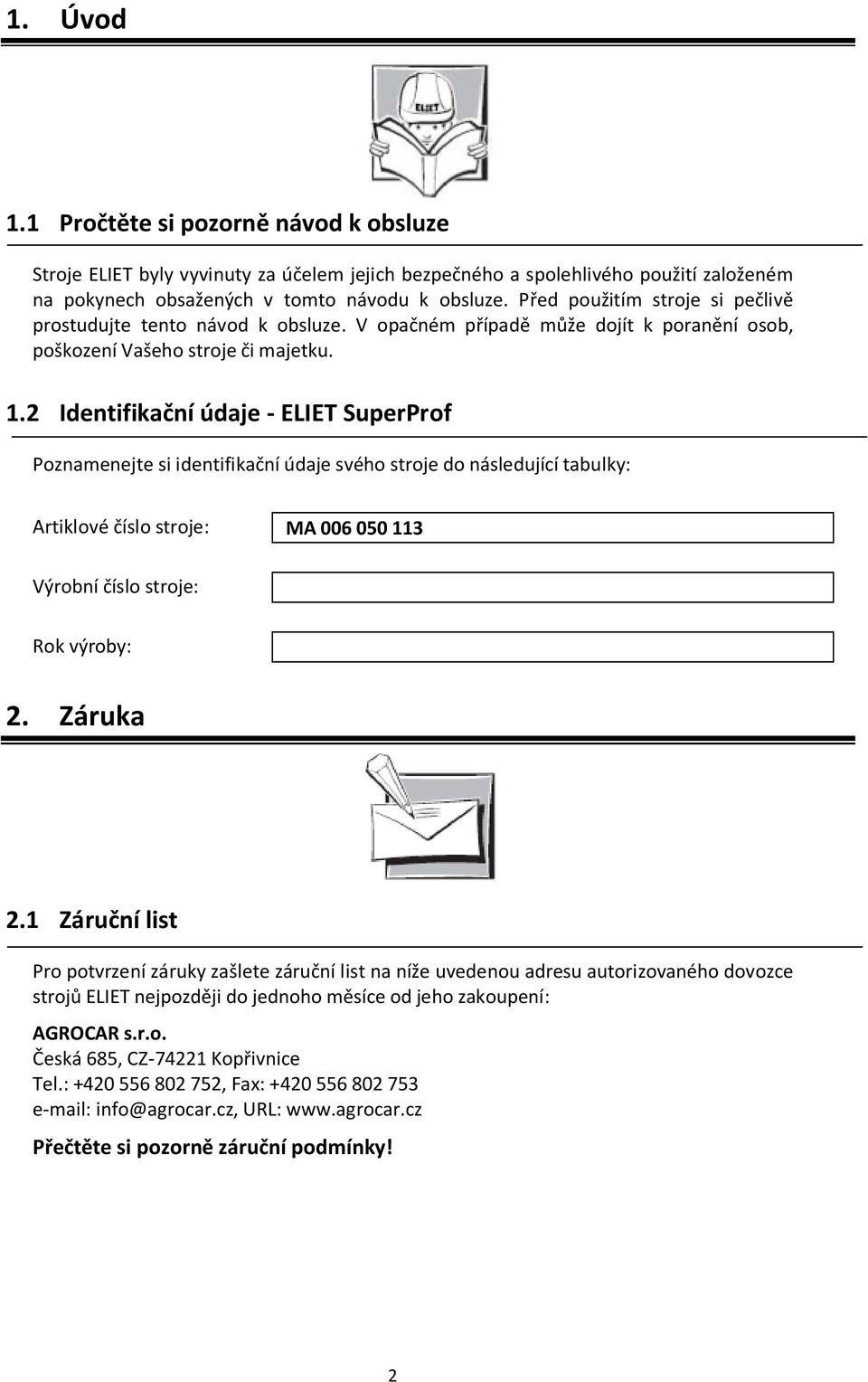 2 Identifikační údaje - ELIET SuperProf Poznamenejte si identifikační údaje svého stroje do následující tabulky: Artiklové číslo stroje: MA 006 050 113 Výrobní číslo stroje: Rok výroby: 2. Záruka 2.