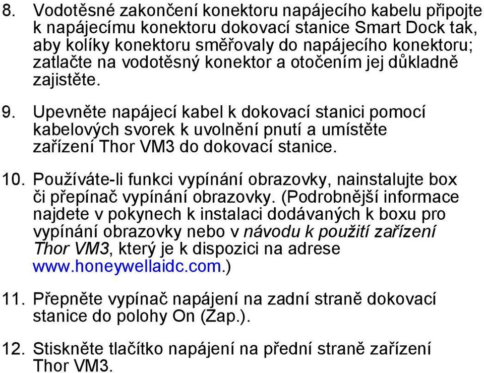 Používáte-li funkci vypínání obrazovky, nainstalujte box či přepínač vypínání obrazovky.