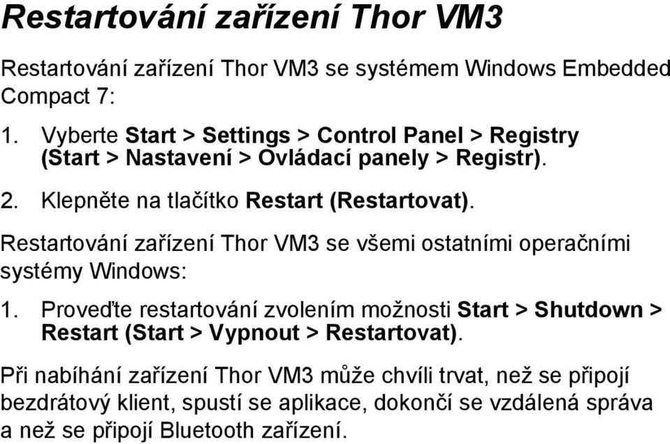 Restartování zařízení Thor VM3 se všemi ostatními operačními systémy Windows: 1.