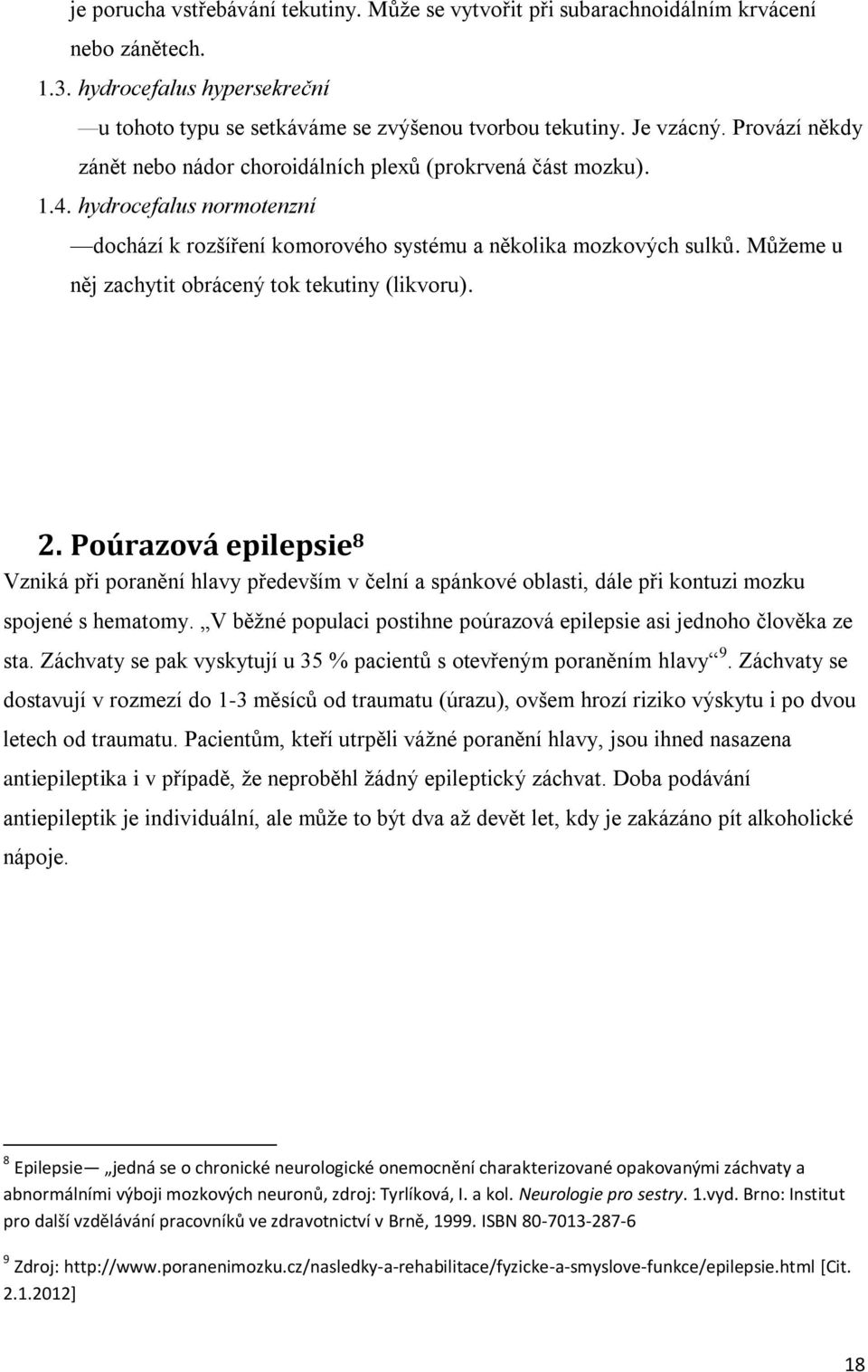 Můžeme u něj zachytit obrácený tok tekutiny (likvoru). 2. Poúrazová epilepsie 8 Vzniká při poranění hlavy především v čelní a spánkové oblasti, dále při kontuzi mozku spojené s hematomy.