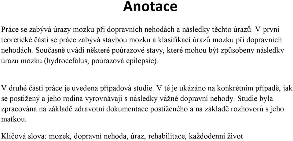 Současně uvádí některé poúrazové stavy, které mohou být způsobeny následky úrazu mozku (hydrocefalus, poúrazová epilepsie).